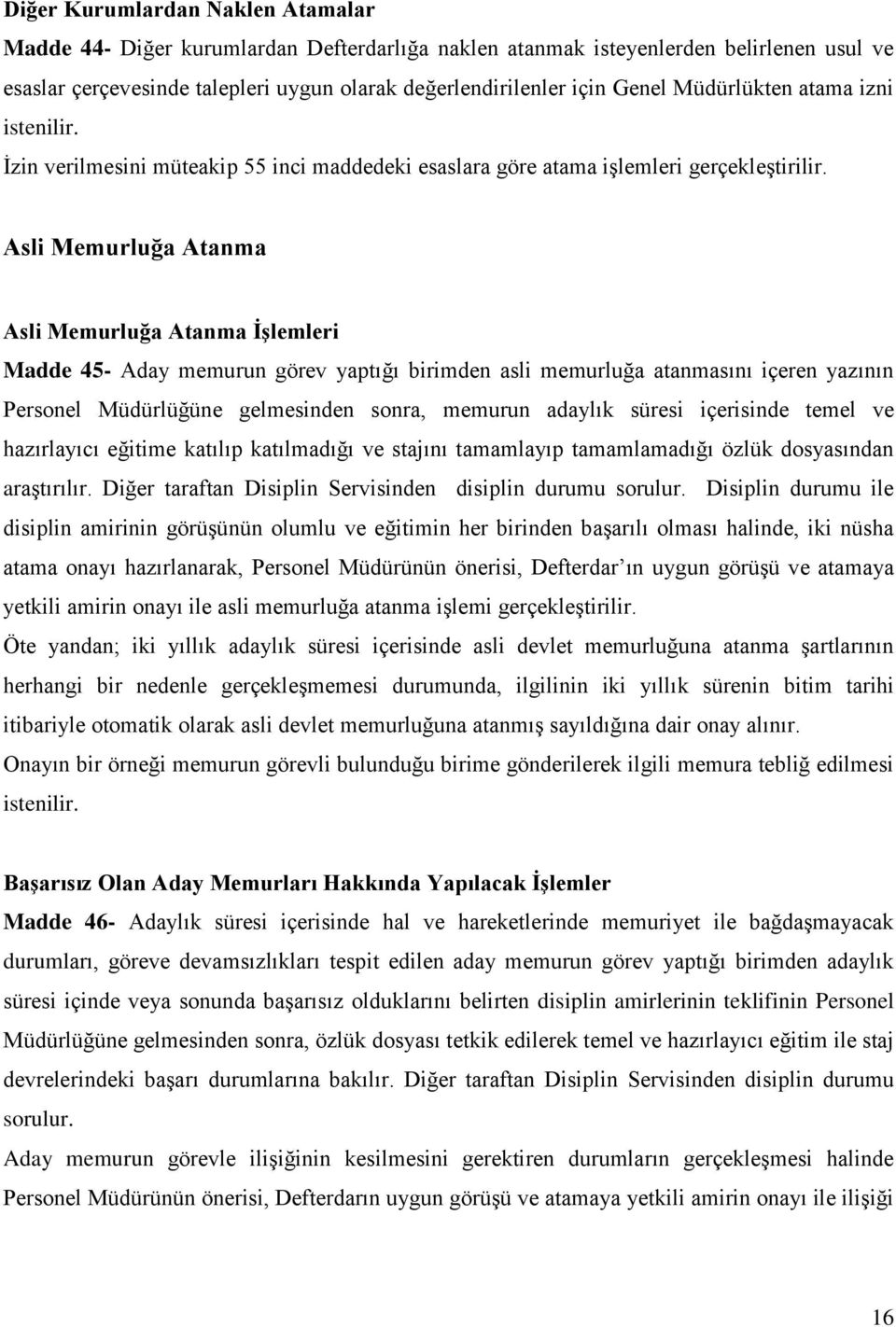 Asli Memurluğa Atanma Asli Memurluğa Atanma İşlemleri Madde 45- Aday memurun görev yaptığı birimden asli memurluğa atanmasını içeren yazının Personel Müdürlüğüne gelmesinden sonra, memurun adaylık