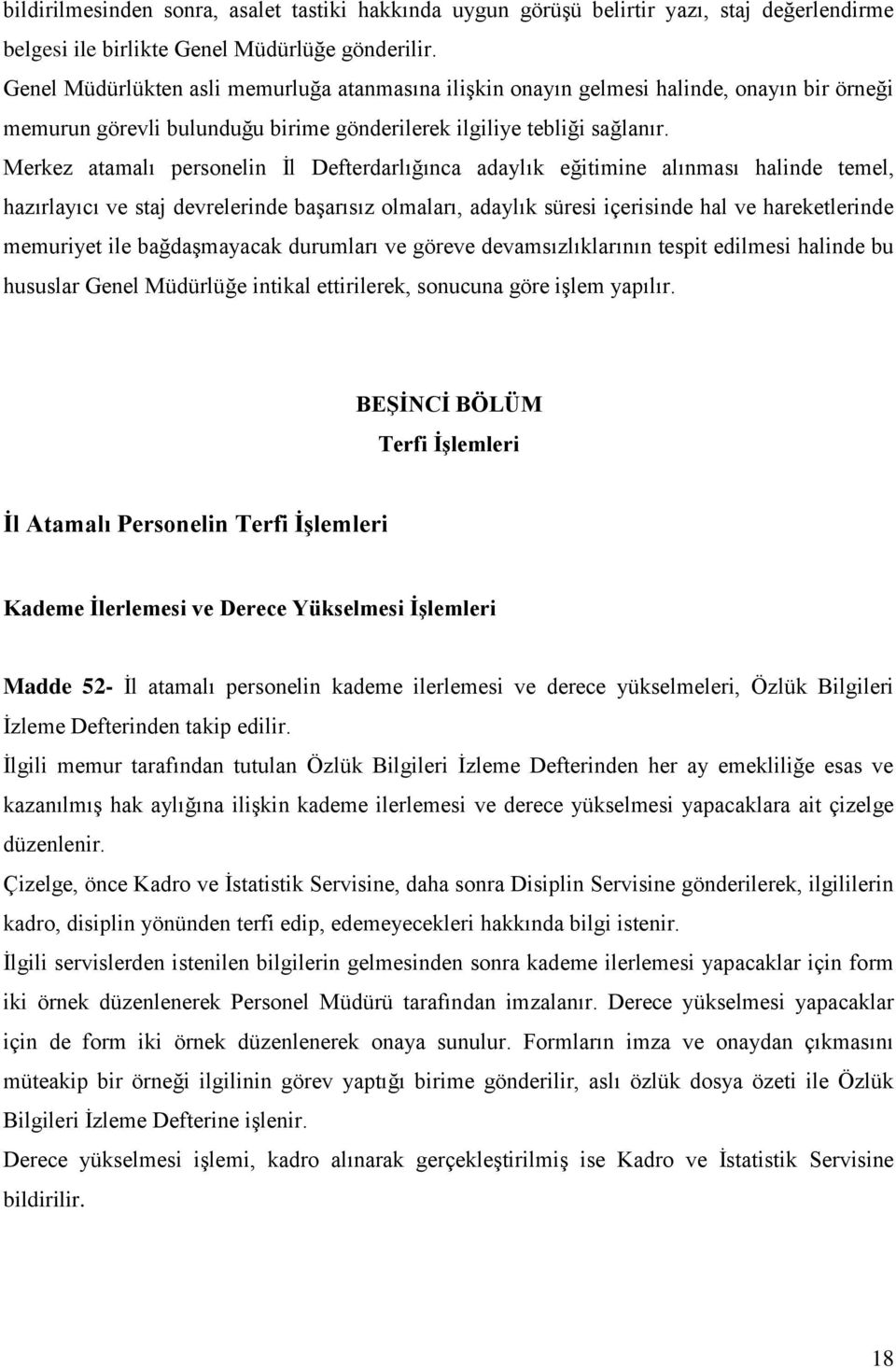 Merkez atamalı personelin İl Defterdarlığınca adaylık eğitimine alınması halinde temel, hazırlayıcı ve staj devrelerinde başarısız olmaları, adaylık süresi içerisinde hal ve hareketlerinde memuriyet