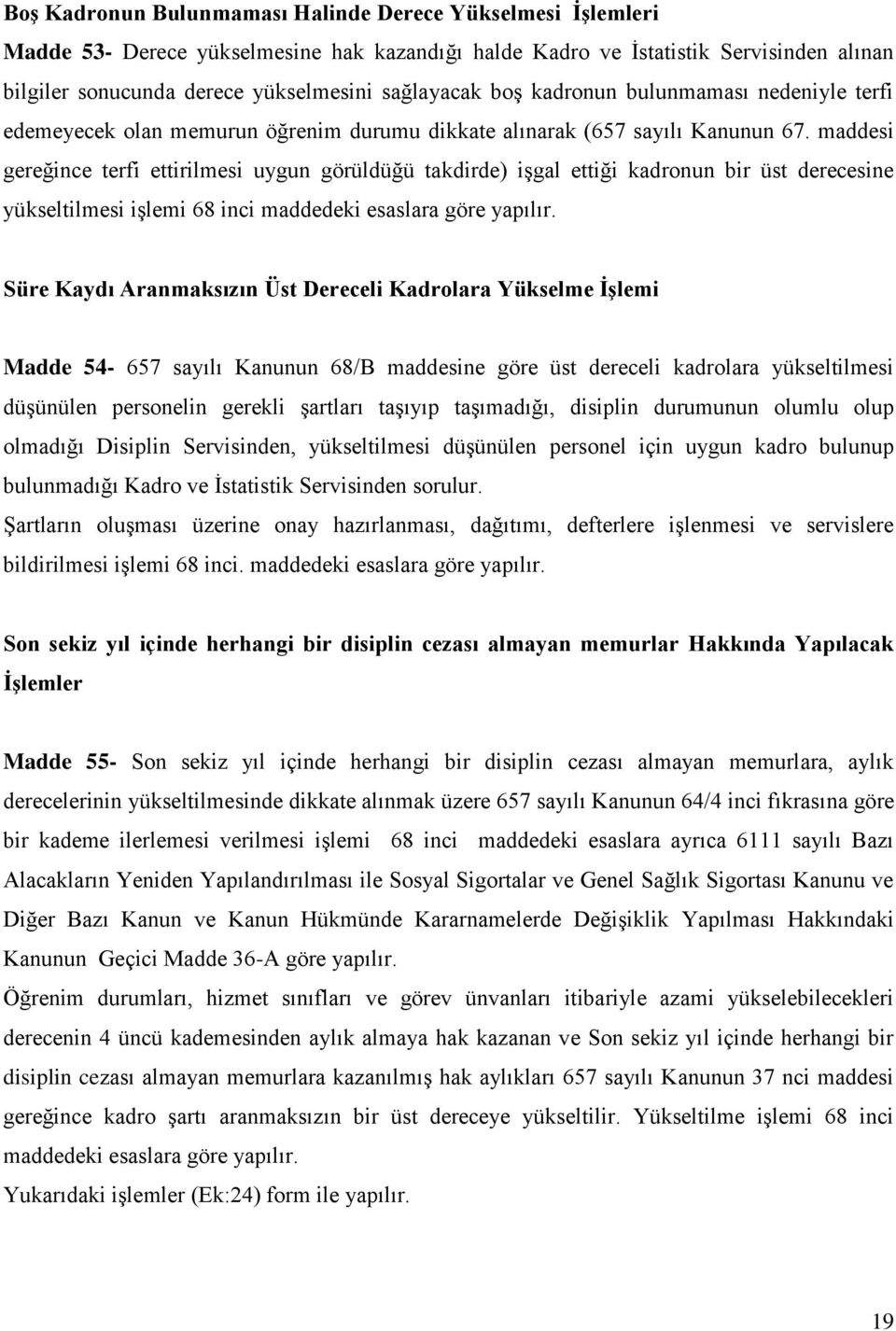 maddesi gereğince terfi ettirilmesi uygun görüldüğü takdirde) işgal ettiği kadronun bir üst derecesine yükseltilmesi işlemi 68 inci maddedeki esaslara göre yapılır.