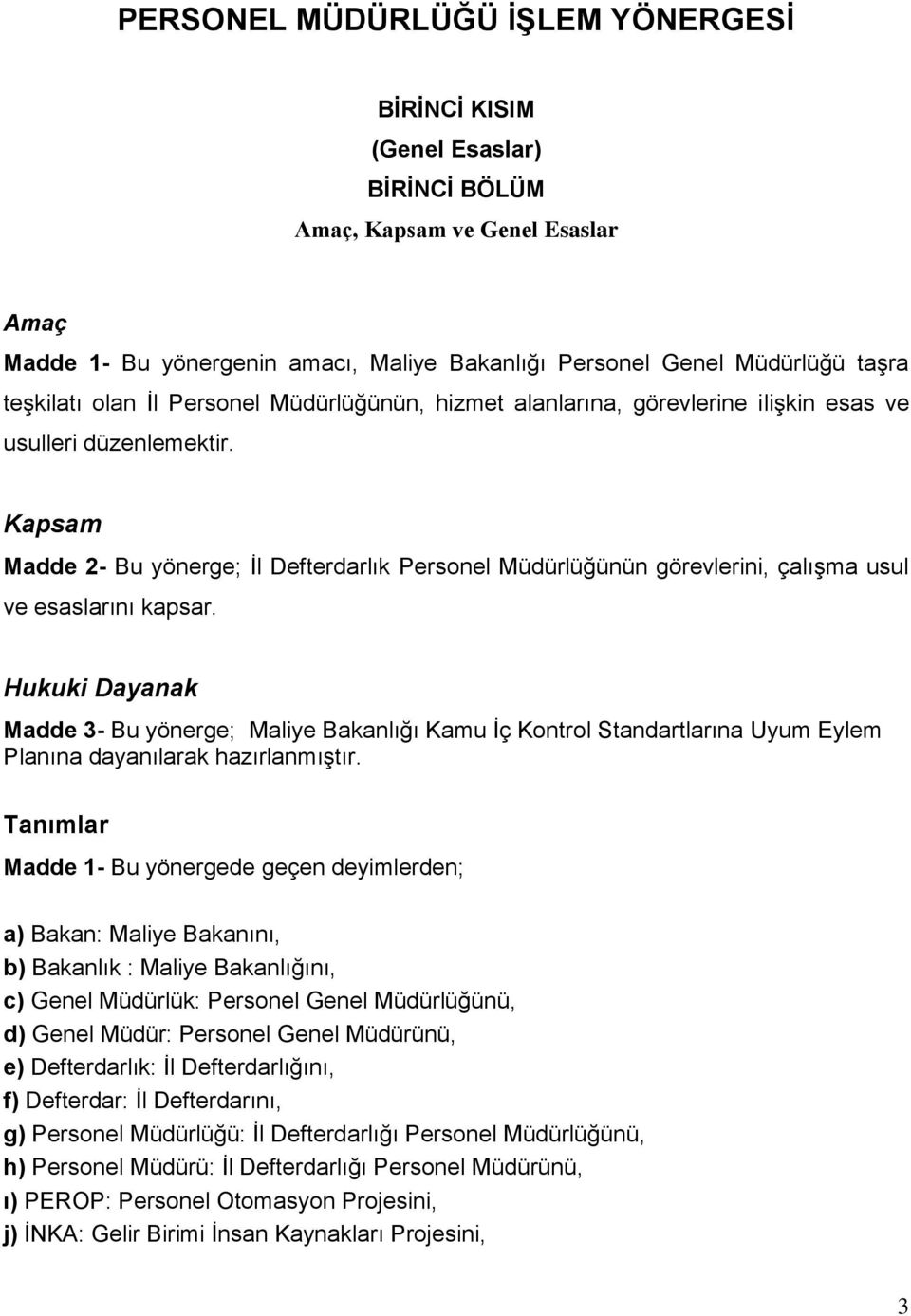 Kapsam Madde 2- Bu yönerge; İl Defterdarlık Personel Müdürlüğünün görevlerini, çalışma usul ve esaslarını kapsar.