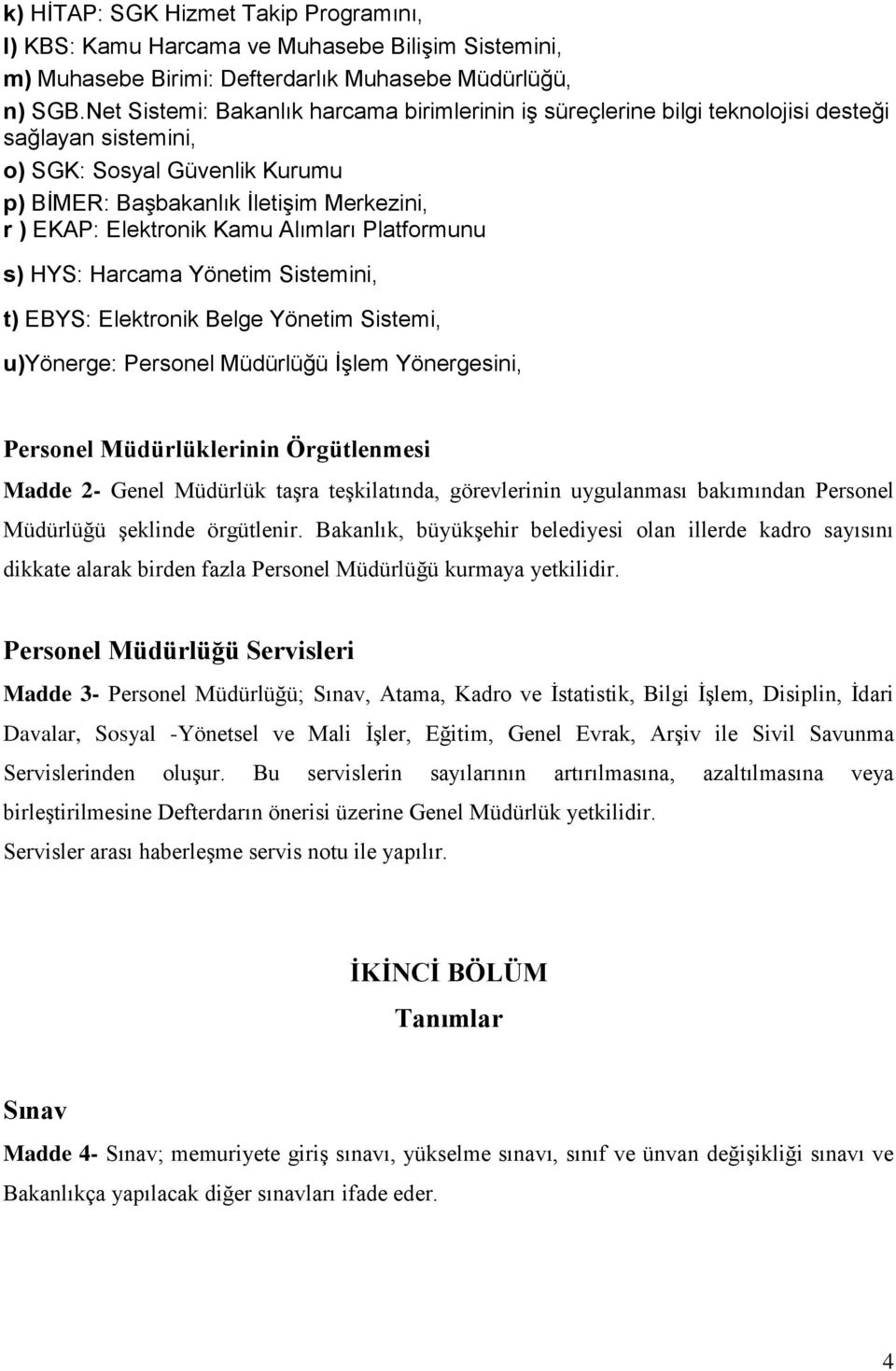 Kamu Alımları Platformunu s) HYS: Harcama Yönetim Sistemini, t) EBYS: Elektronik Belge Yönetim Sistemi, u)yönerge: Personel Müdürlüğü İşlem Yönergesini, Personel Müdürlüklerinin Örgütlenmesi Madde 2-