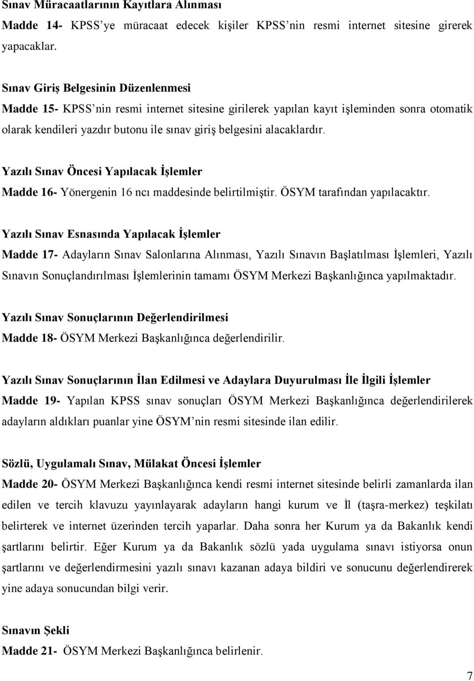 Yazılı Sınav Öncesi Yapılacak İşlemler Madde 16- Yönergenin 16 ncı maddesinde belirtilmiştir. ÖSYM tarafından yapılacaktır.