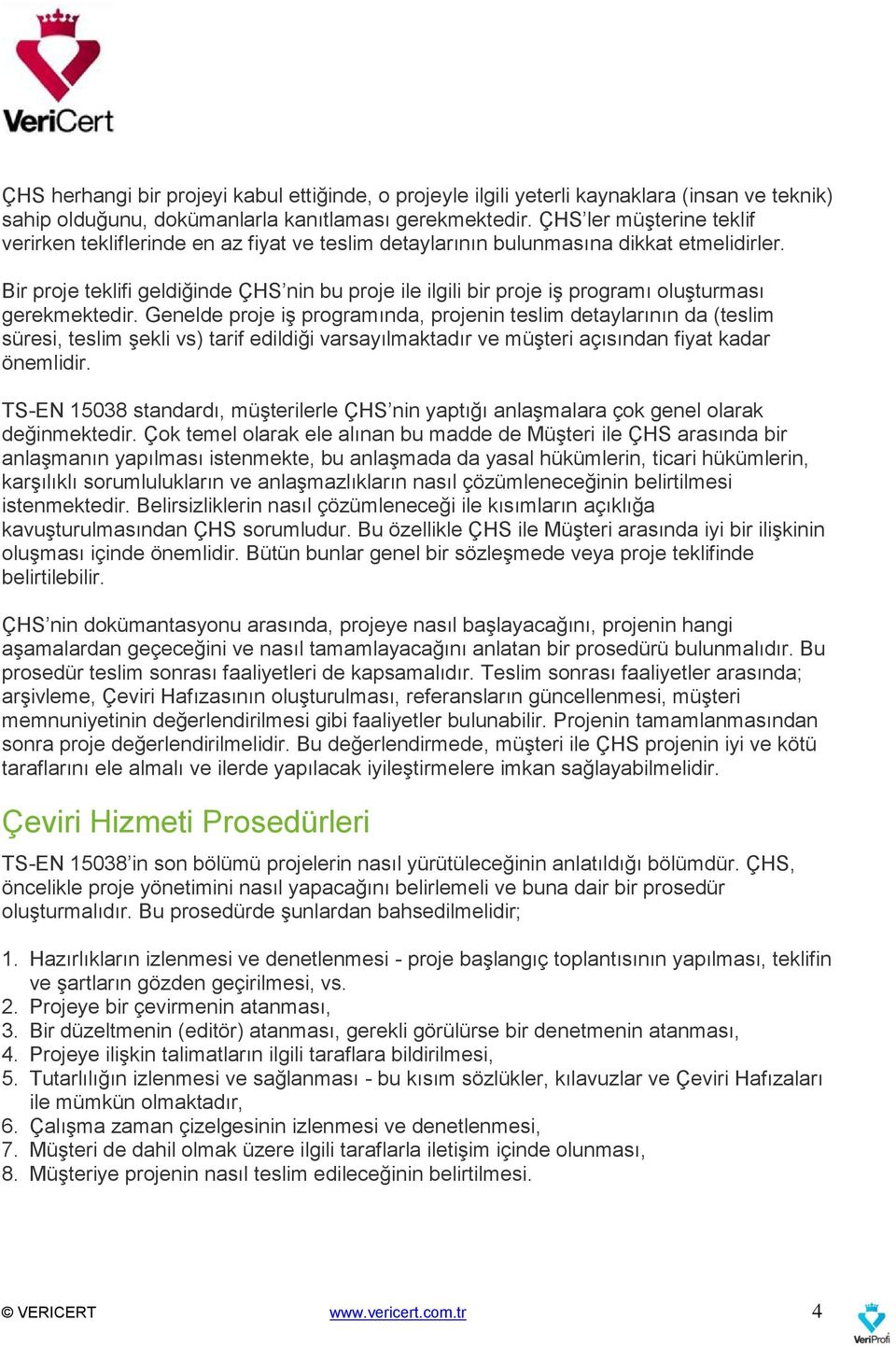 Bir proje teklifi geldiğinde ÇHS nin bu proje ile ilgili bir proje iş programı oluşturması gerekmektedir.