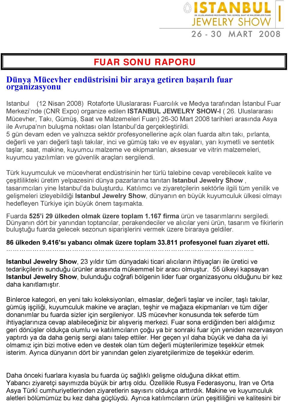 Uluslararası Mücevher, Takı, Gümüş, Saat ve Malzemeleri Fuarı) 26-30 Mart 2008 tarihleri arasında Asya ile Avrupa nın buluşma noktası olan İstanbul da gerçekleştirildi.