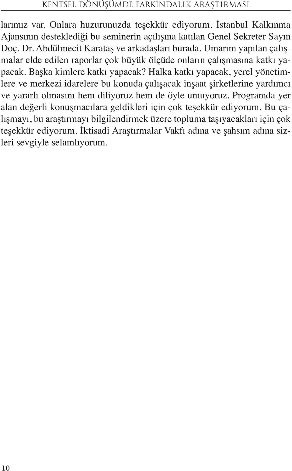 Halka katkı yapacak, yerel yönetimlere ve merkezi idarelere bu konuda çalışacak inşaat şirketlerine yardımcı ve yararlı olmasını hem diliyoruz hem de öyle umuyoruz.