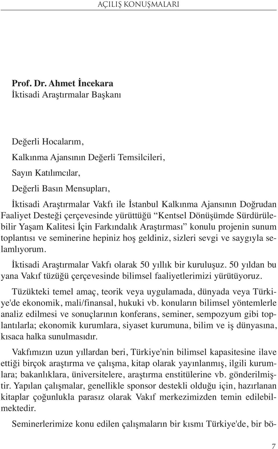 Kalkınma Ajansının Doğrudan Faaliyet Desteği çerçevesinde yürüttüğü Kentsel Dönüşümde Sürdürülebilir Yaşam Kalitesi İçin Farkındalık Araştırması konulu projenin sunum toplantısı ve seminerine hepiniz