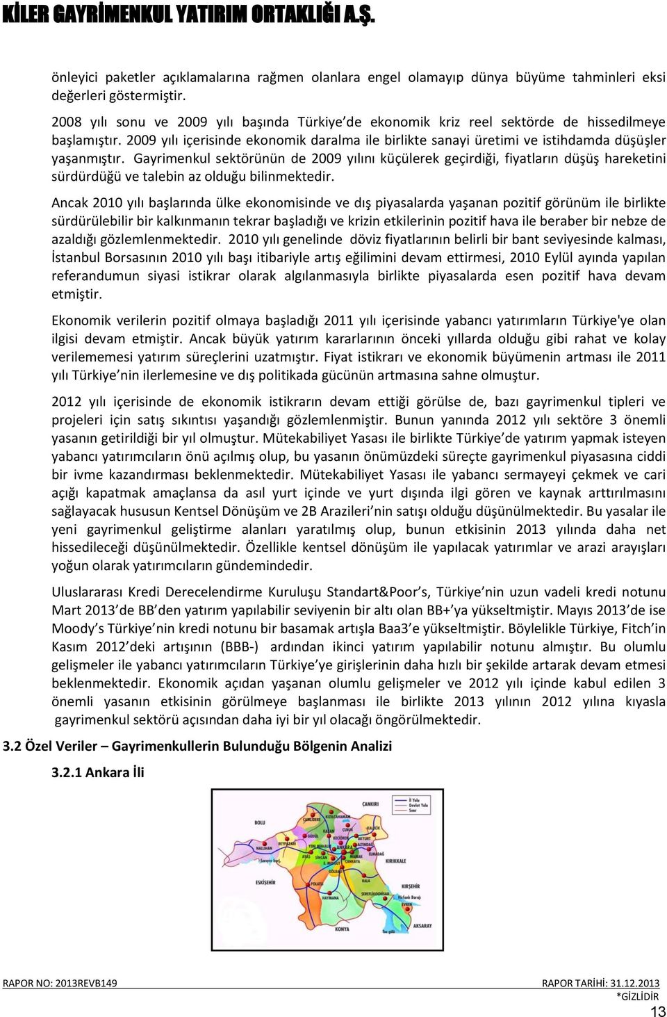 2009 yılı içerisinde ekonomik daralma ile birlikte sanayi üretimi ve istihdamda düşüşler yaşanmıştır.