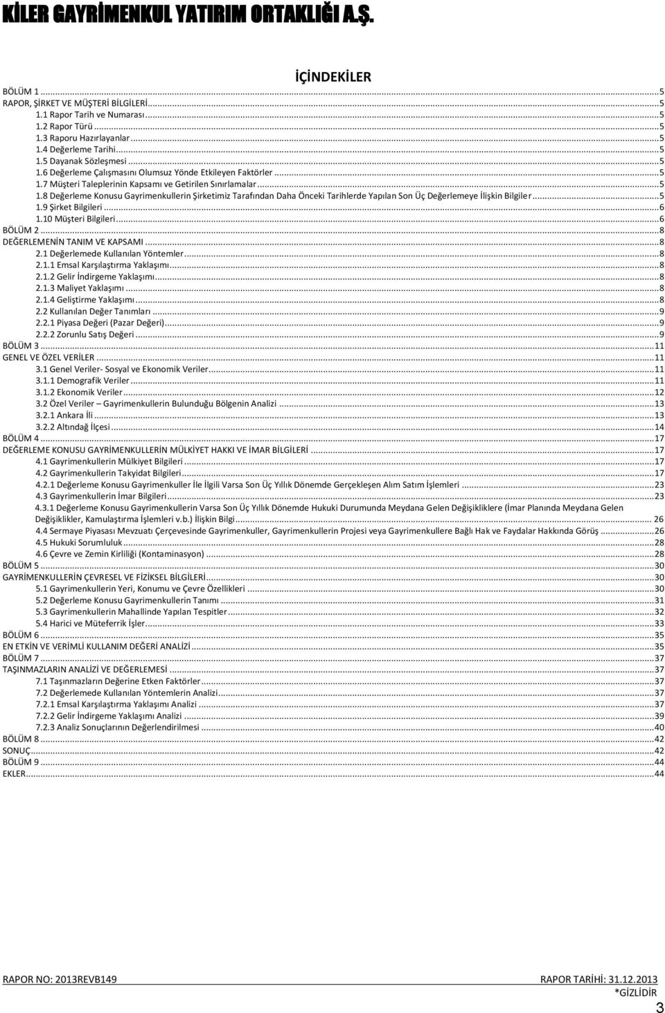 .. 5 1.9 Şirket Bilgileri... 6 1.10 Müşteri Bilgileri... 6 BÖLÜM 2... 8 DEĞERLEMENİN TANIM VE KAPSAMI... 8 2.1 Değerlemede Kullanılan Yöntemler... 8 2.1.1 Emsal Karşılaştırma Yaklaşımı... 8 2.1.2 Gelir İndirgeme Yaklaşımı.