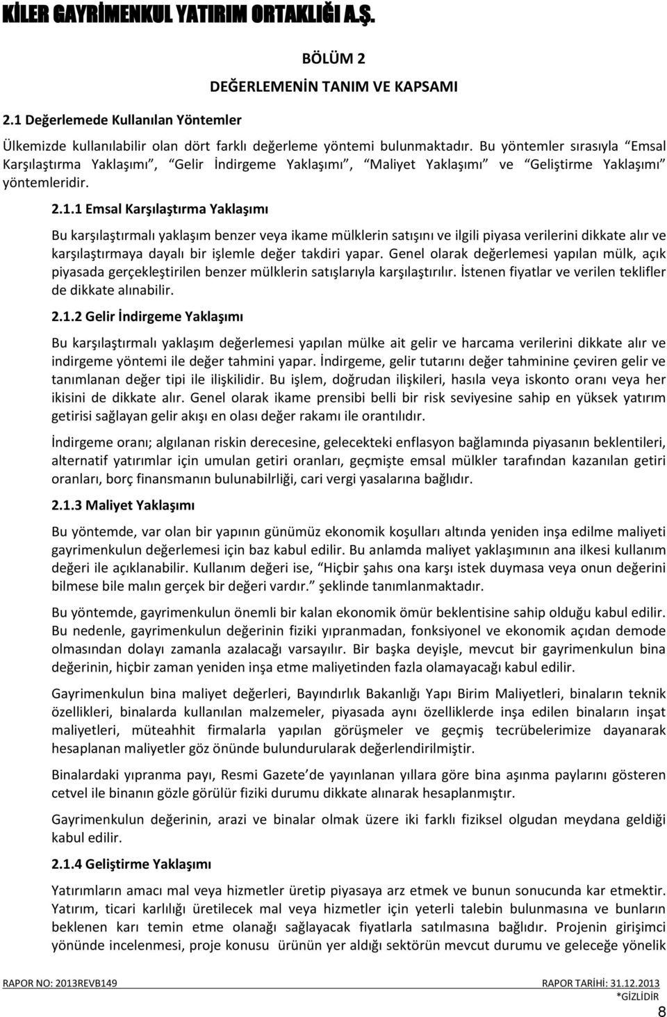 1 Emsal Karşılaştırma Yaklaşımı Bu karşılaştırmalı yaklaşım benzer veya ikame mülklerin satışını ve ilgili piyasa verilerini dikkate alır ve karşılaştırmaya dayalı bir işlemle değer takdiri yapar.