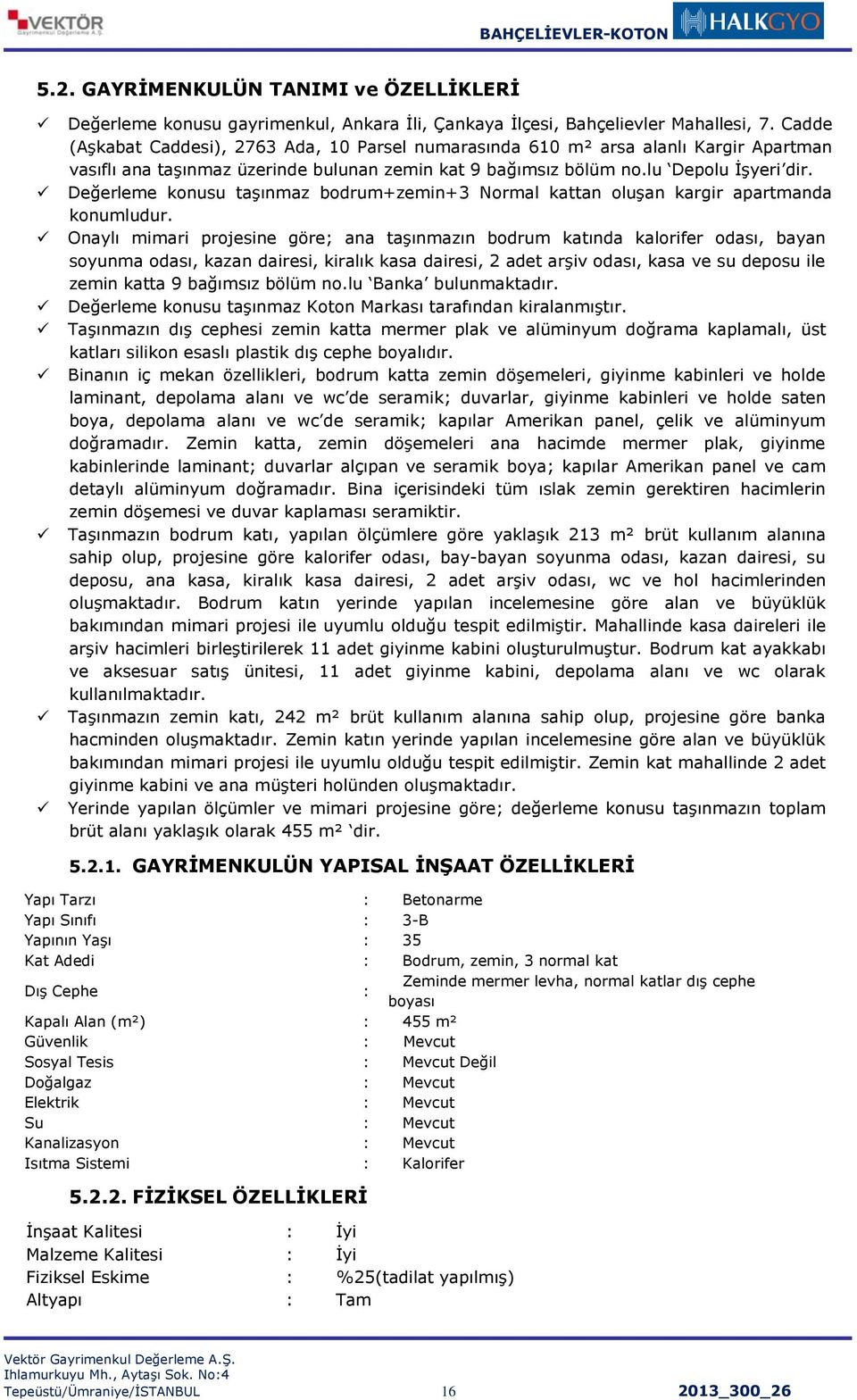 Değerleme konusu taşınmaz bodrum+zemin+3 Normal kattan oluşan kargir apartmanda konumludur.