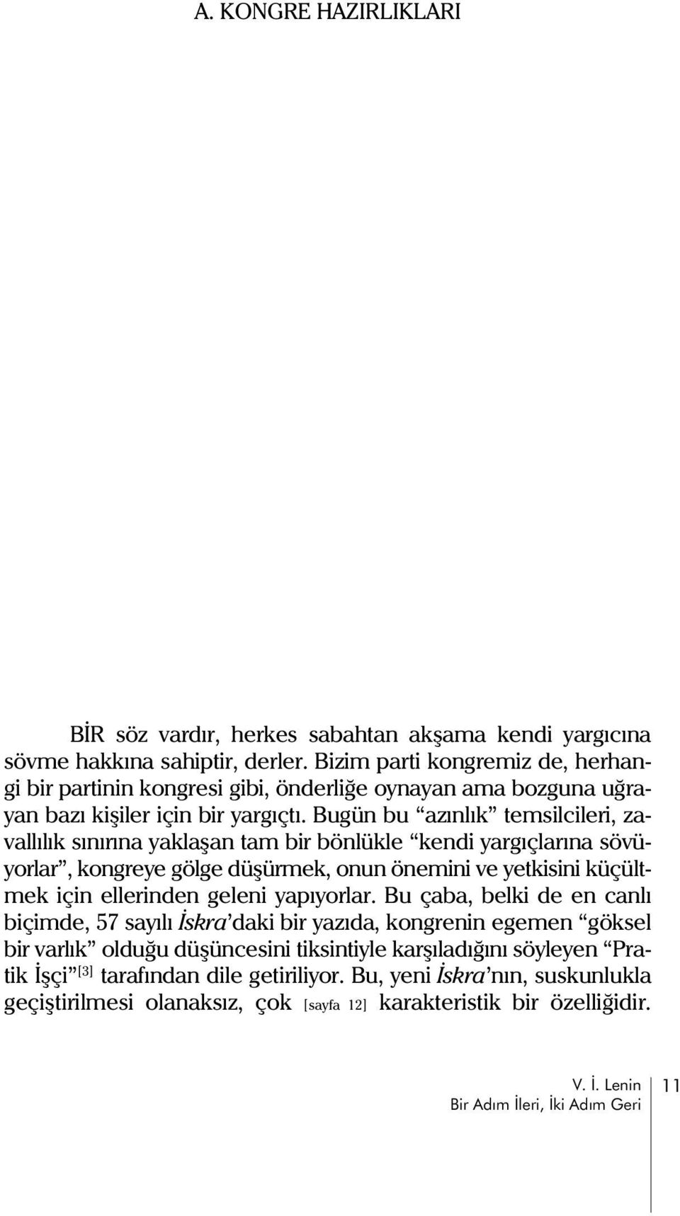 Bugün bu azýnlýk temsilcileri, zavallýlýk sýnýrýna yaklaþan tam bir bönlükle kendi yargýçlarýna sövüyorlar, kongreye gölge düþürmek, onun önemini ve yetkisini küçültmek için ellerinden geleni