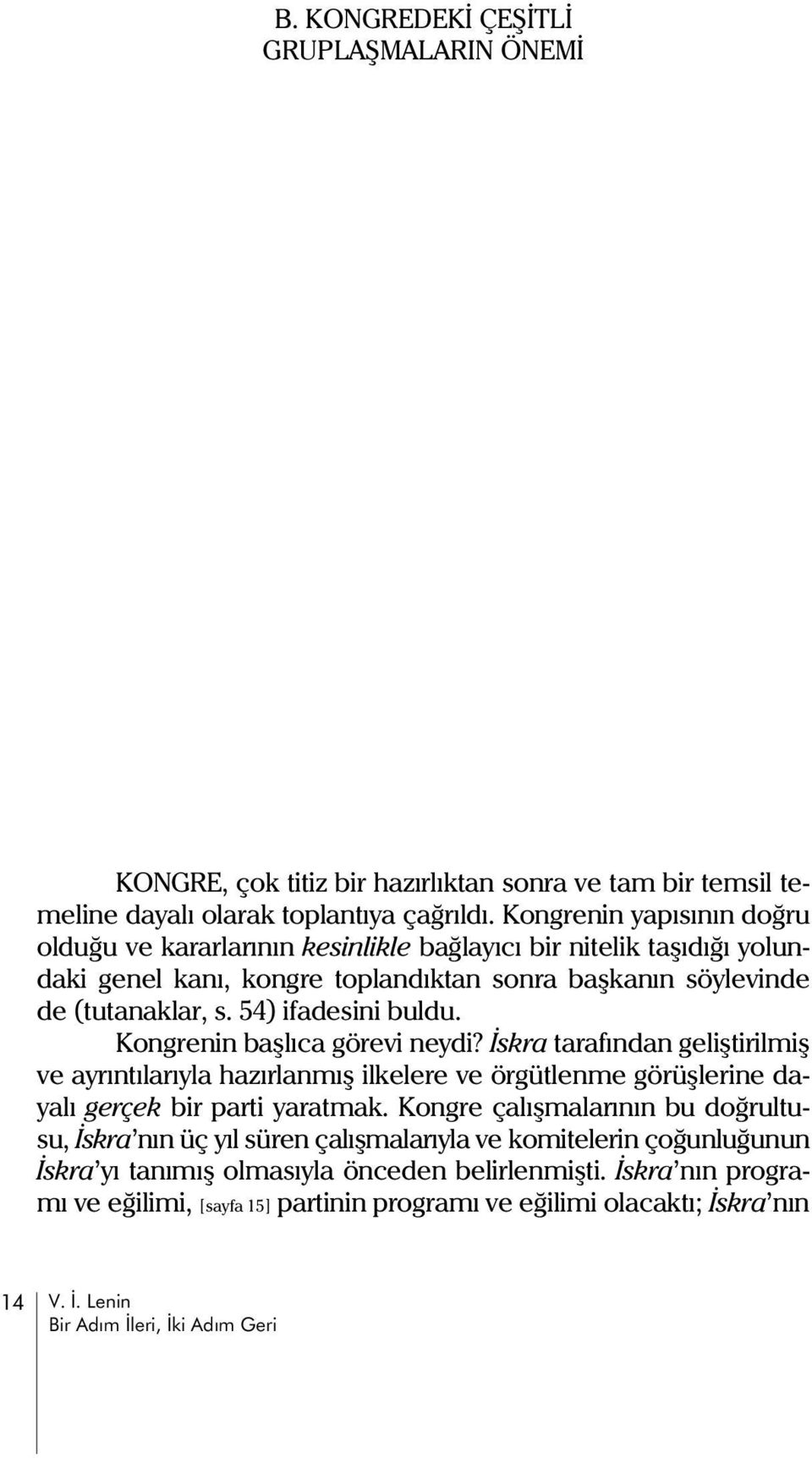 54) ifadesini buldu. Kongrenin baþlýca görevi neydi? Ýskra tarafýndan geliþtirilmiþ ve ayrýntýlarýyla hazýrlanmýþ ilkelere ve örgütlenme görüþlerine dayalý gerçek bir parti yaratmak.