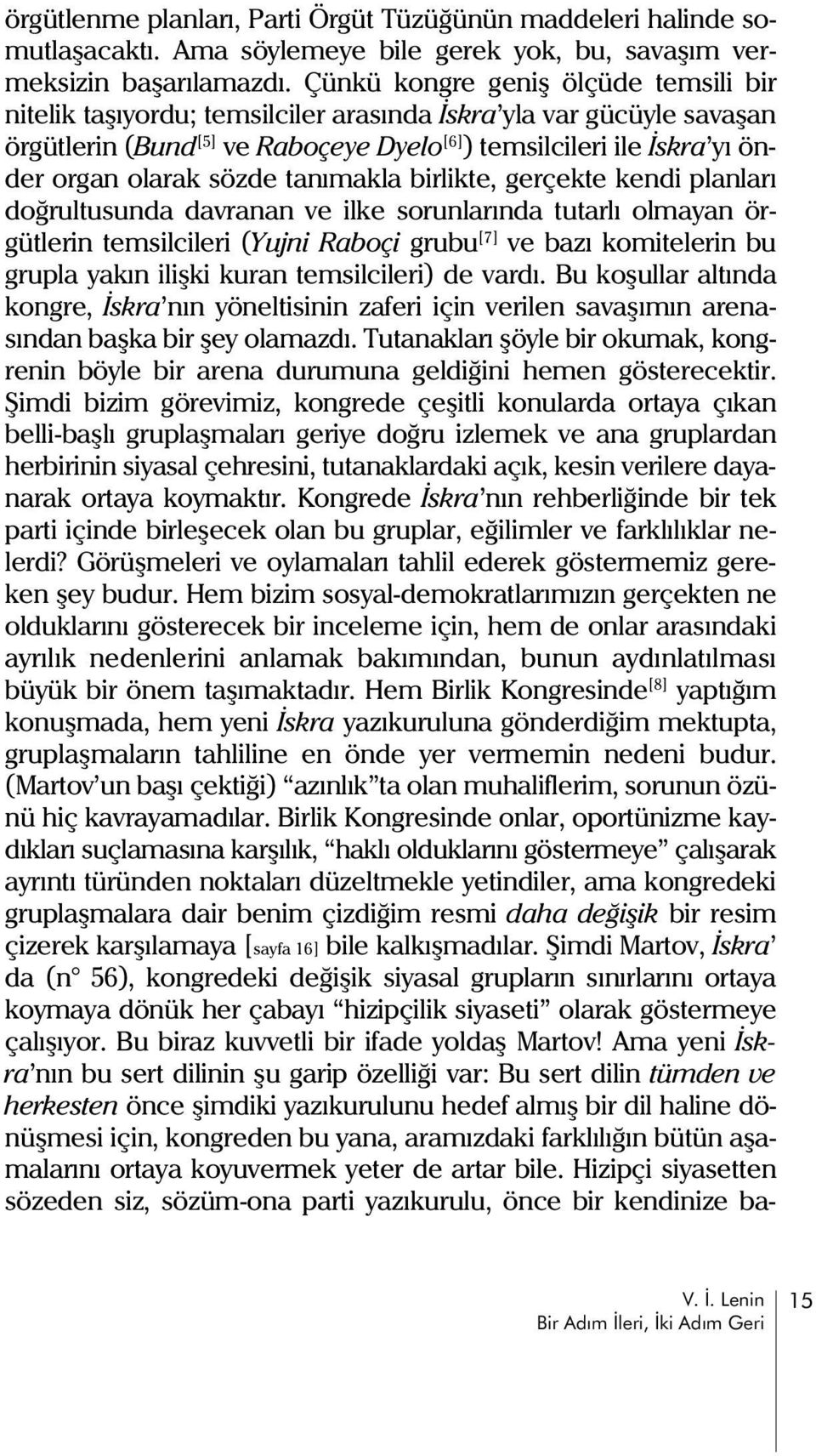 sözde tanýmakla birlikte, gerçekte kendi planlarý doðrultusunda davranan ve ilke sorunlarýnda tutarlý olmayan örgütlerin temsilcileri (Yujni Raboçi grubu [7] ve bazý komitelerin bu grupla yakýn