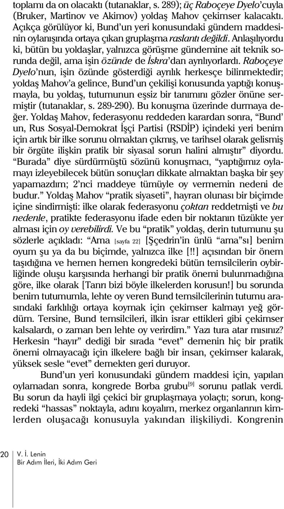 Anlaþýlýyordu ki, bütün bu yoldaþlar, yalnýzca görüþme gündemine ait teknik sorunda deðil, ama iþin özünde de Ýskra dan ayrýlýyorlardý.