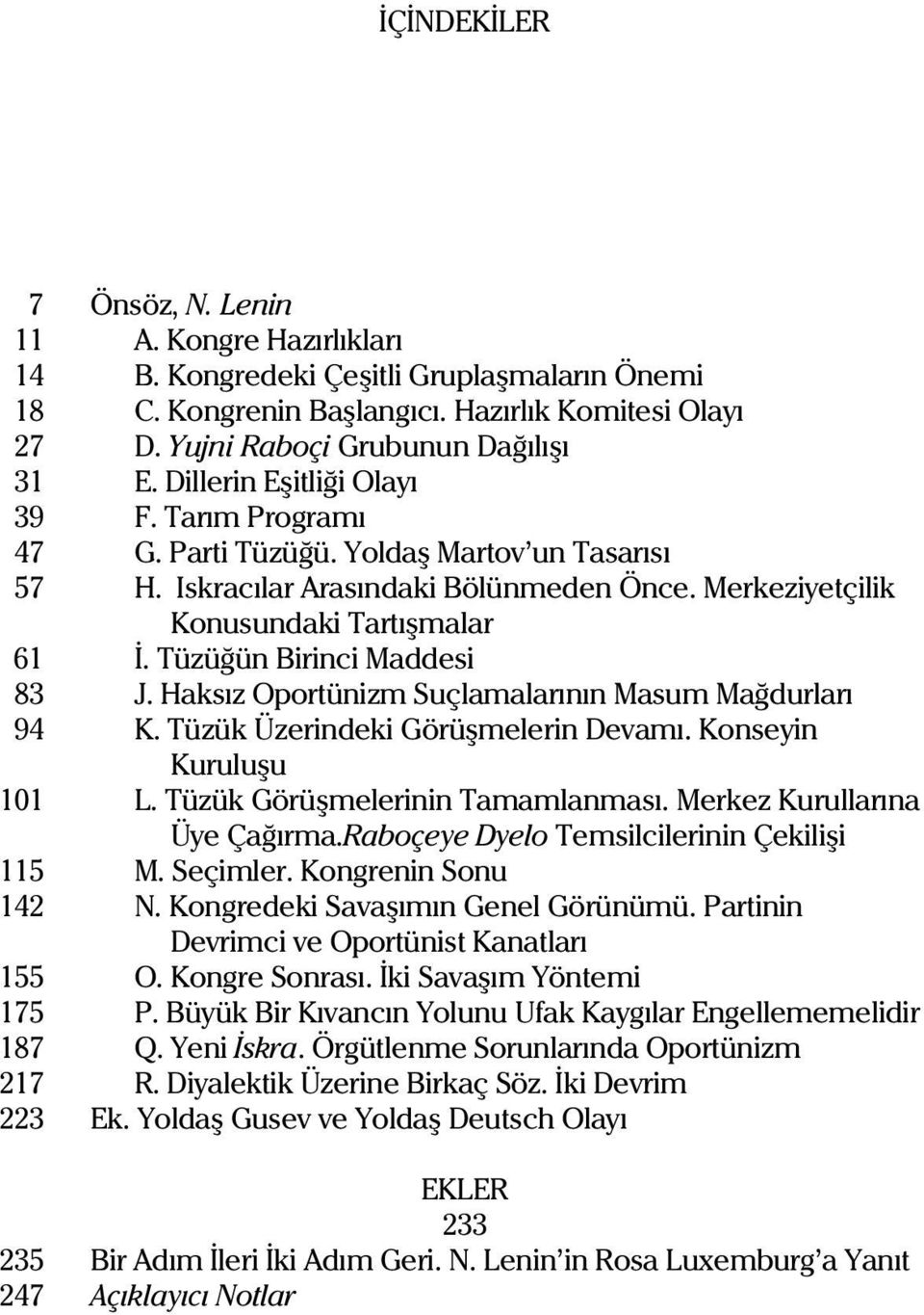 Tüzüðün Birinci Maddesi 83 J. Haksýz Oportünizm Suçlamalarýnýn Masum Maðdurlarý 94 K. Tüzük Üzerindeki Görüþmelerin Devamý. Konseyin Kuruluþu 101 L. Tüzük Görüþmelerinin Tamamlanmasý.