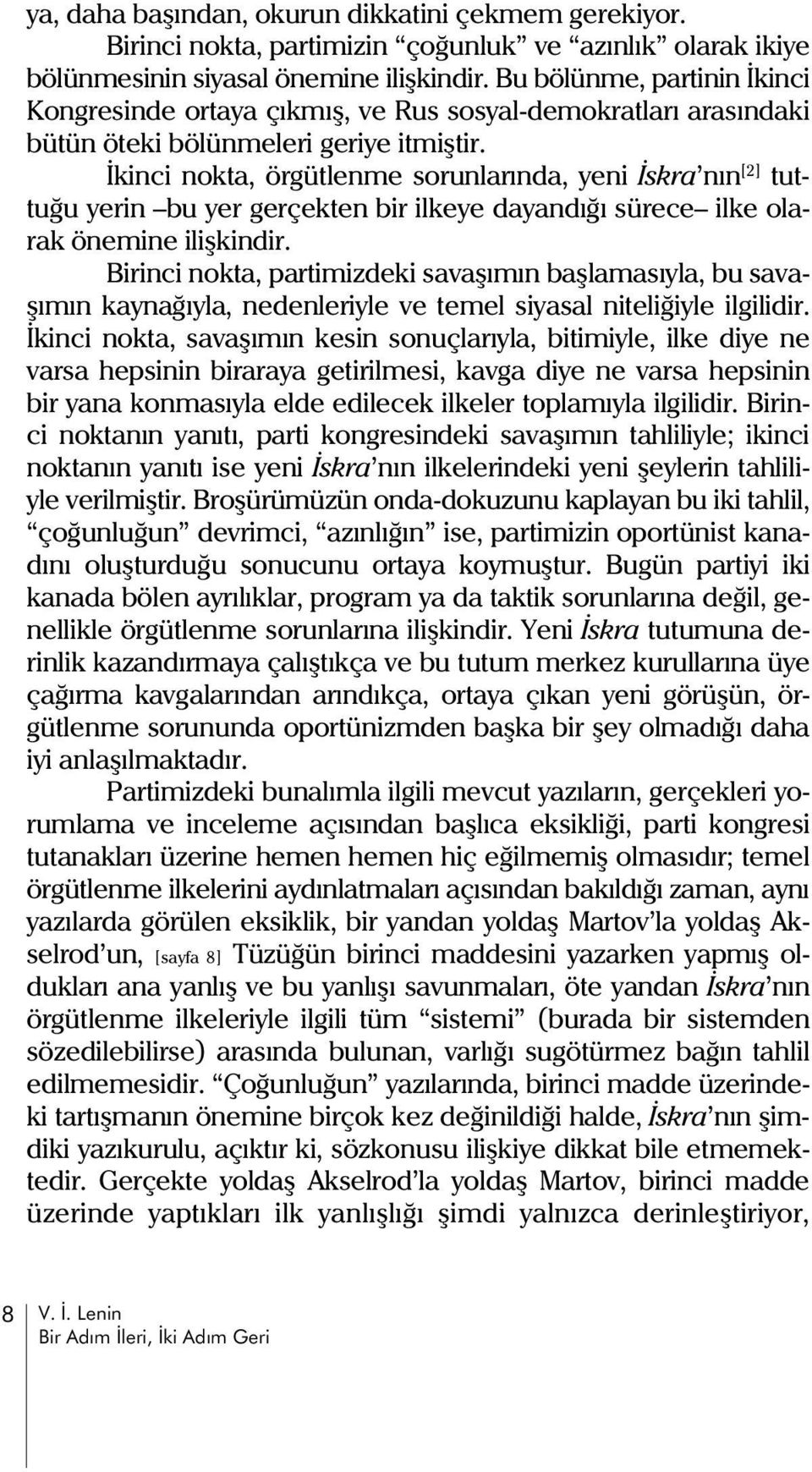 Ýkinci nokta, örgütlenme sorunlarýnda, yeni Ýskra nýn [2] tuttuðu yerin bu yer gerçekten bir ilkeye dayandýðý sürece ilke olarak önemine iliþkindir.