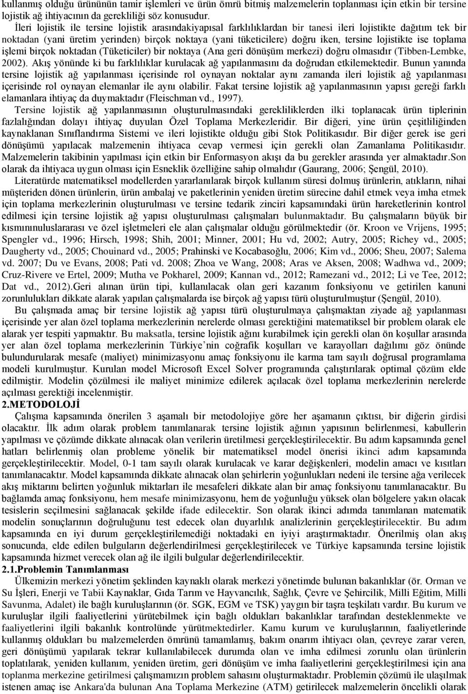 tersine lojistikte ise toplama işlemi birçok noktadan (Tüketiciler) bir noktaya (Ana geri dönüşüm merkezi) doğru olmasıdır (Tibben-Lembke, 2002).