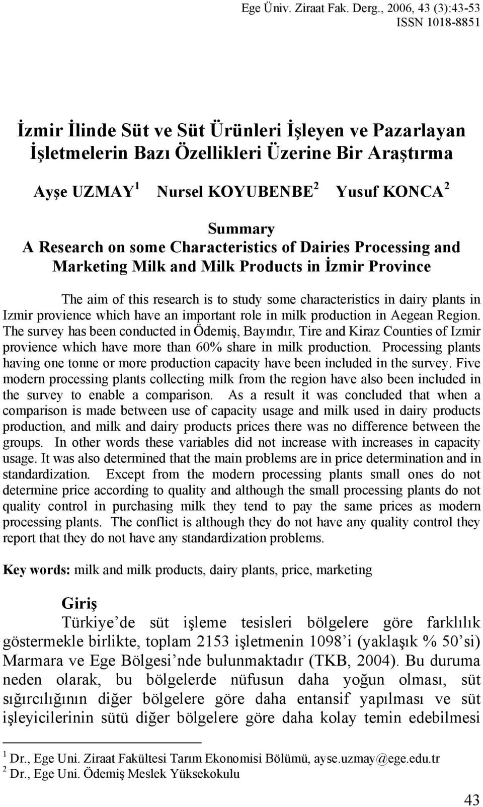 Research on some Characteristics of Dairies Processing and Marketing Milk and Milk Products in İzmir Province The aim of this research is to study some characteristics in dairy plants in Izmir