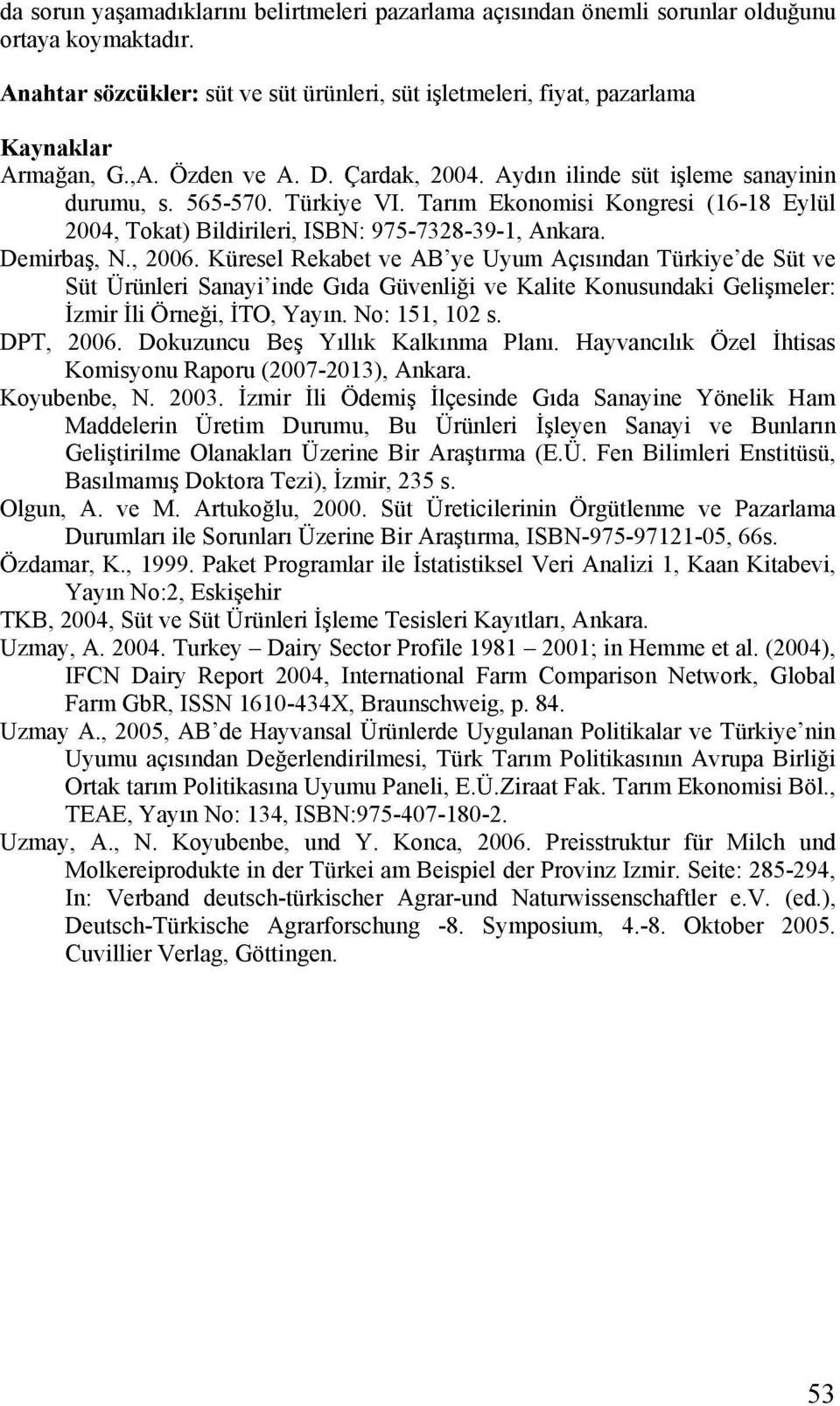 Demirbaş, N., 2006. Küresel Rekabet ve AB ye Uyum Açısından Türkiye de Süt ve Süt Ürünleri Sanayi inde Gıda Güvenliği ve Kalite Konusundaki Gelişmeler: İzmir İli Örneği, İTO, Yayın. No: 151, 102 s.
