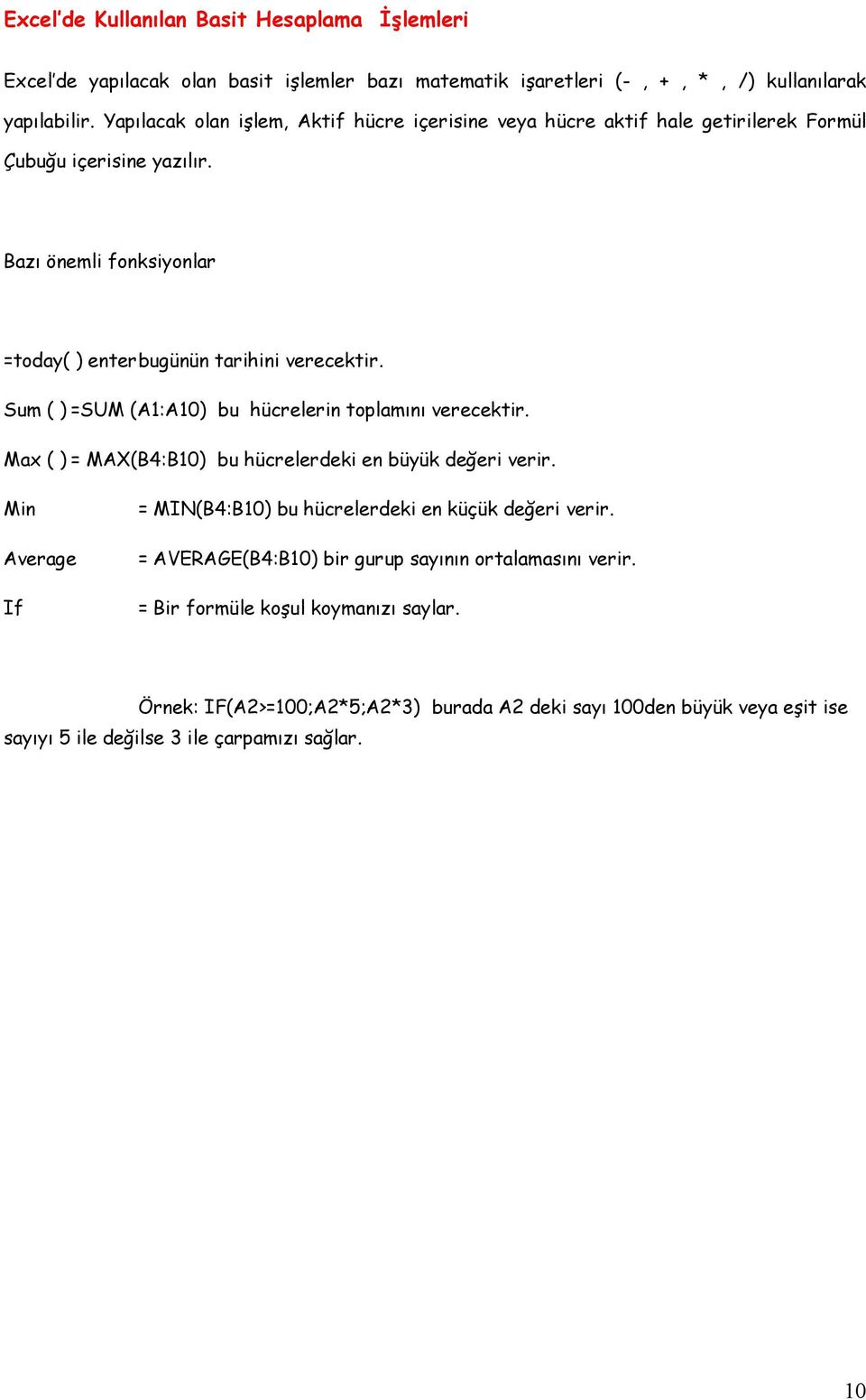 Sum ( ) =SUM (A1:A10) bu hücrelerin toplamını verecektir. Max ( ) = MAX(B4:B10) bu hücrelerdeki en büyük değeri verir.