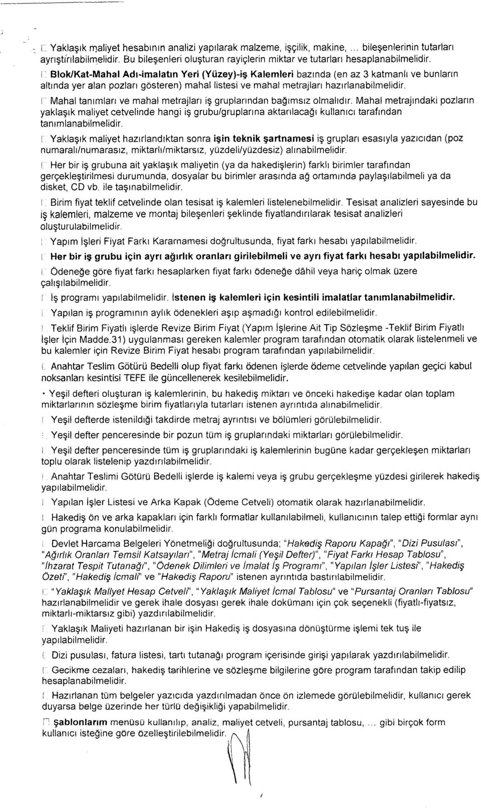 i Blok/Kat-Mahal Adı-imalatın Yeri (Yüzey)-iş Kalemleri bazında (en az 3 katmanlı ve bunların altında yer alan pozları gösteren) mahal listesi ve mahal metrajları hazırlanabilmelidir.