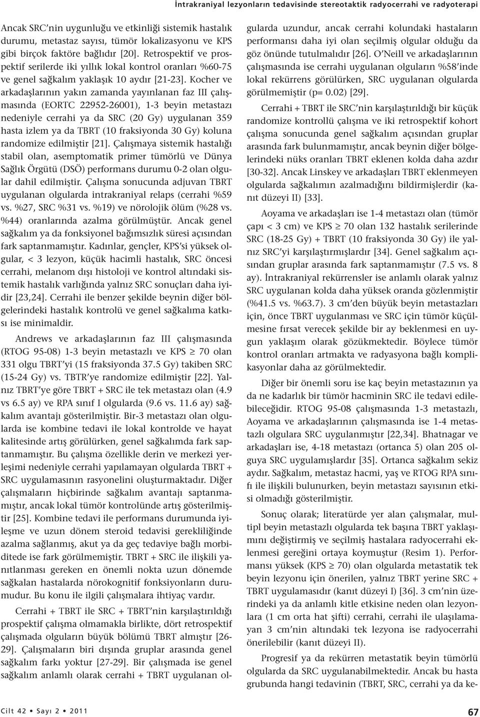 Kocher ve arkadaşlarının yakın zamanda yayınlanan faz III çalışmasında (EORTC 22952-26001), 1-3 beyin metastazı nedeniyle cerrahi ya da SRC (20 Gy) uygulanan 359 hasta izlem ya da TBRT (10