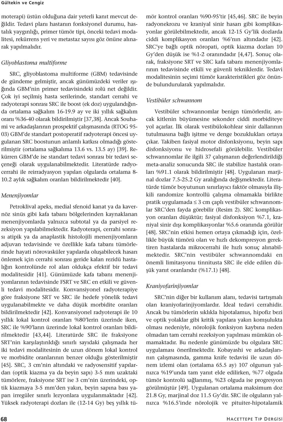 Gliyoblastoma multiforme SRC, gliyoblastoma multiforme (GBM) tedavisinde de gündeme gelmiştir, ancak günümüzdeki veriler ışığında GBM nin primer tedavisindeki rolü net değildir.