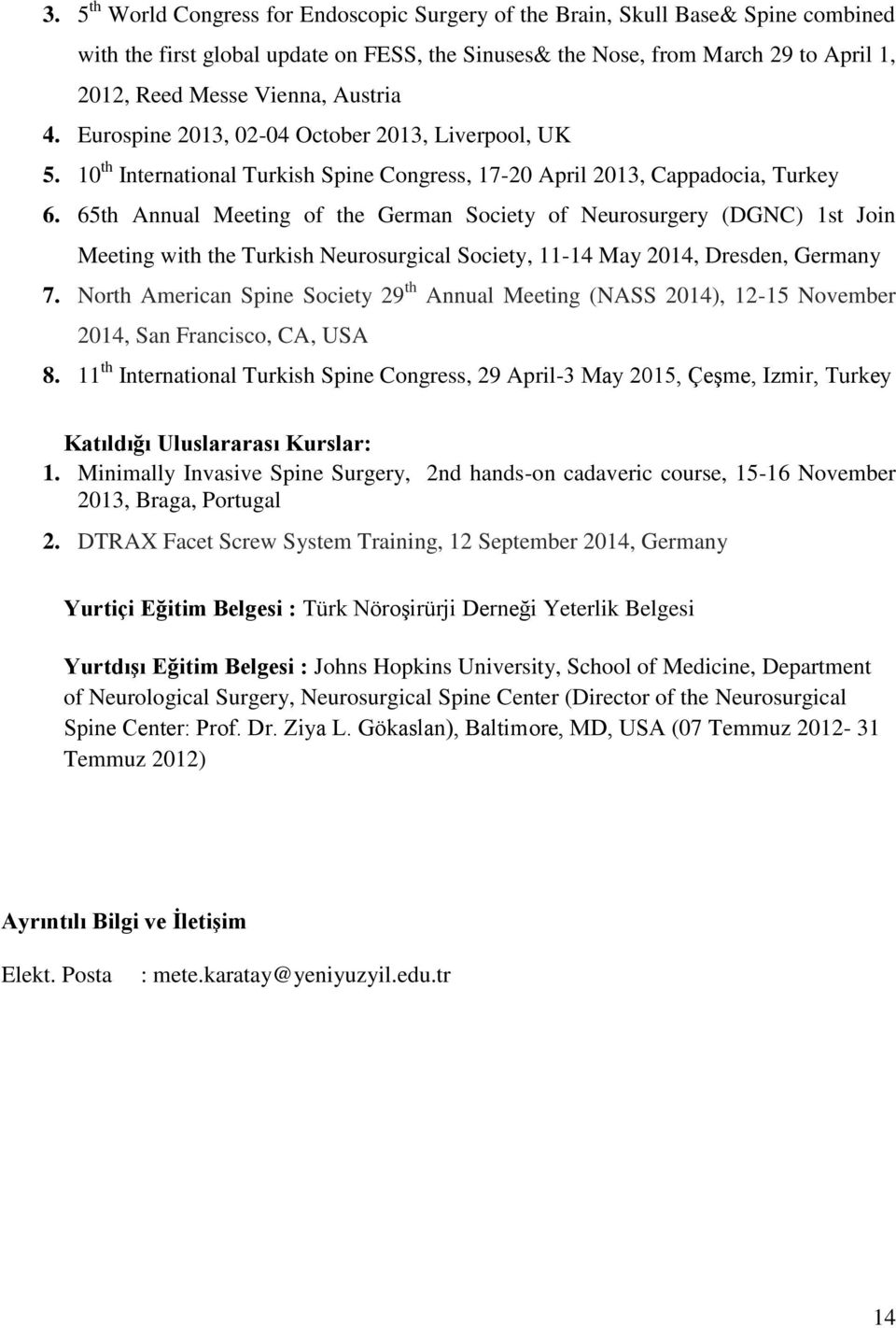 65th Annual Meeting of the German Society of Neurosurgery (DGNC) 1st Join Meeting with the Turkish Neurosurgical Society, 11-14 May 2014, Dresden, Germany 7.