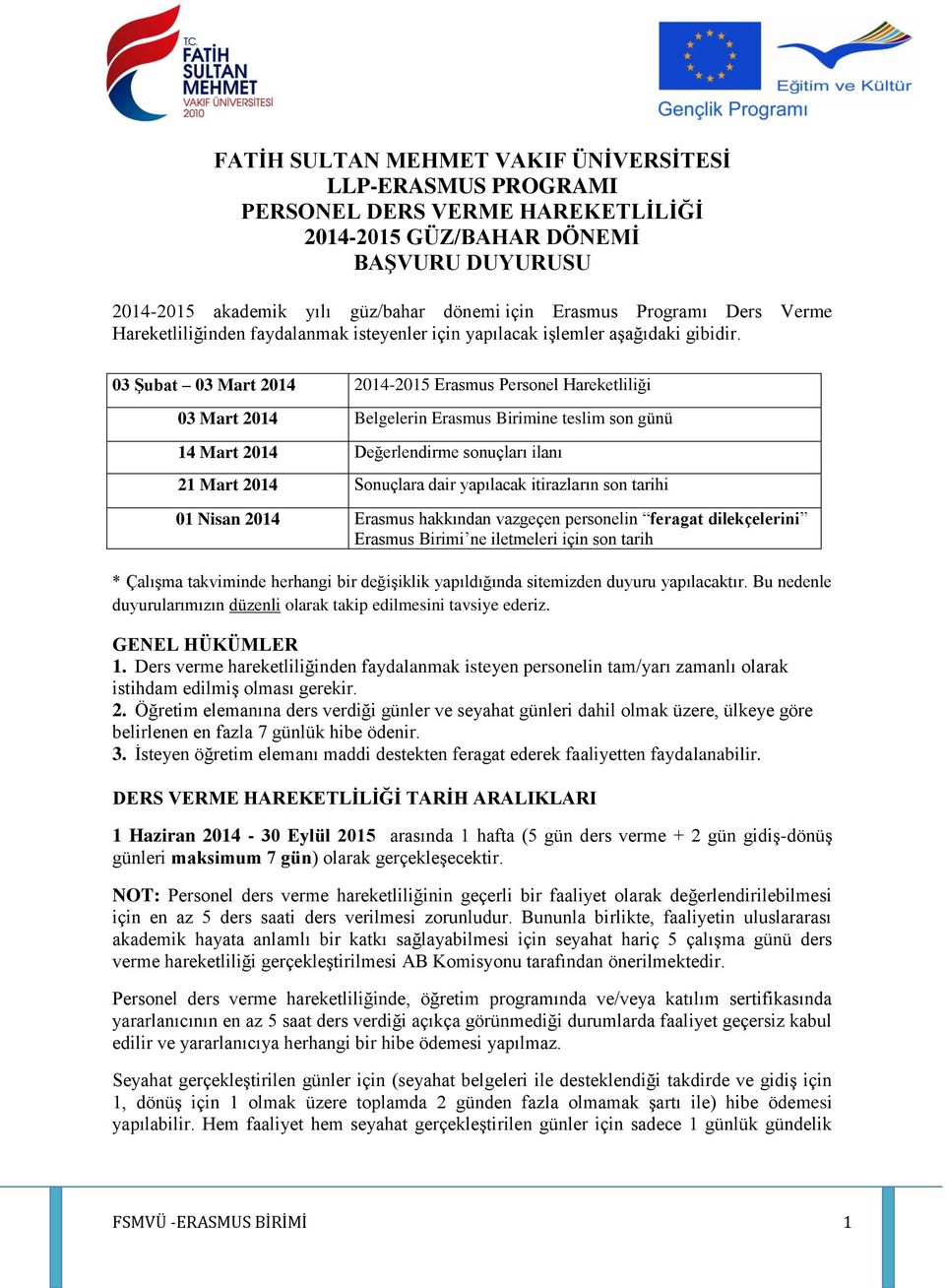 03 Şubat 03 Mart 014 014-015 Erasmus Personel Hareketliliği 03 Mart 014 Belgelerin Erasmus Birimine teslim son günü 14 Mart 014 Değerlendirme sonuçları ilanı 1 Mart 014 Sonuçlara dair yapılacak