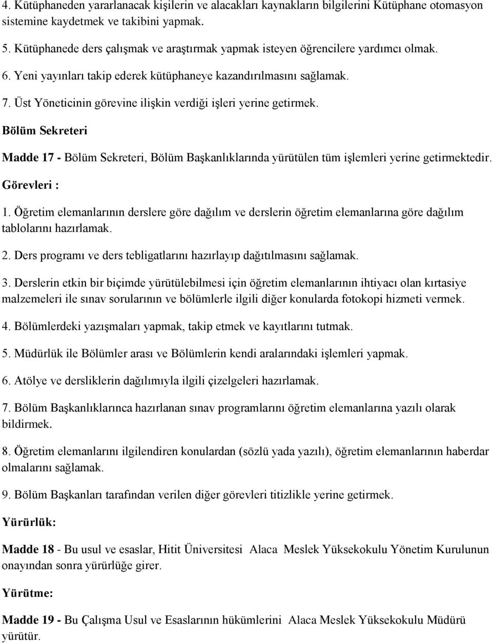 Üst Yöneticinin görevine ilişkin verdiği işleri yerine getirmek. Bölüm Sekreteri Madde 17 - Bölüm Sekreteri, Bölüm Başkanlıklarında yürütülen tüm işlemleri yerine getirmektedir. Görevleri : 1.