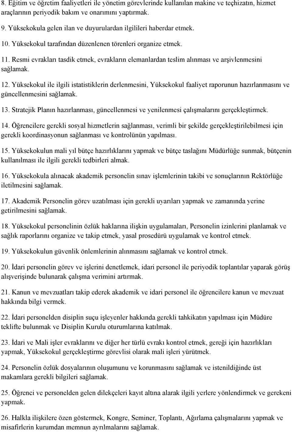 Resmi evrakları tasdik etmek, evrakların elemanlardan teslim alınması ve arşivlenmesini sağlamak. 12.