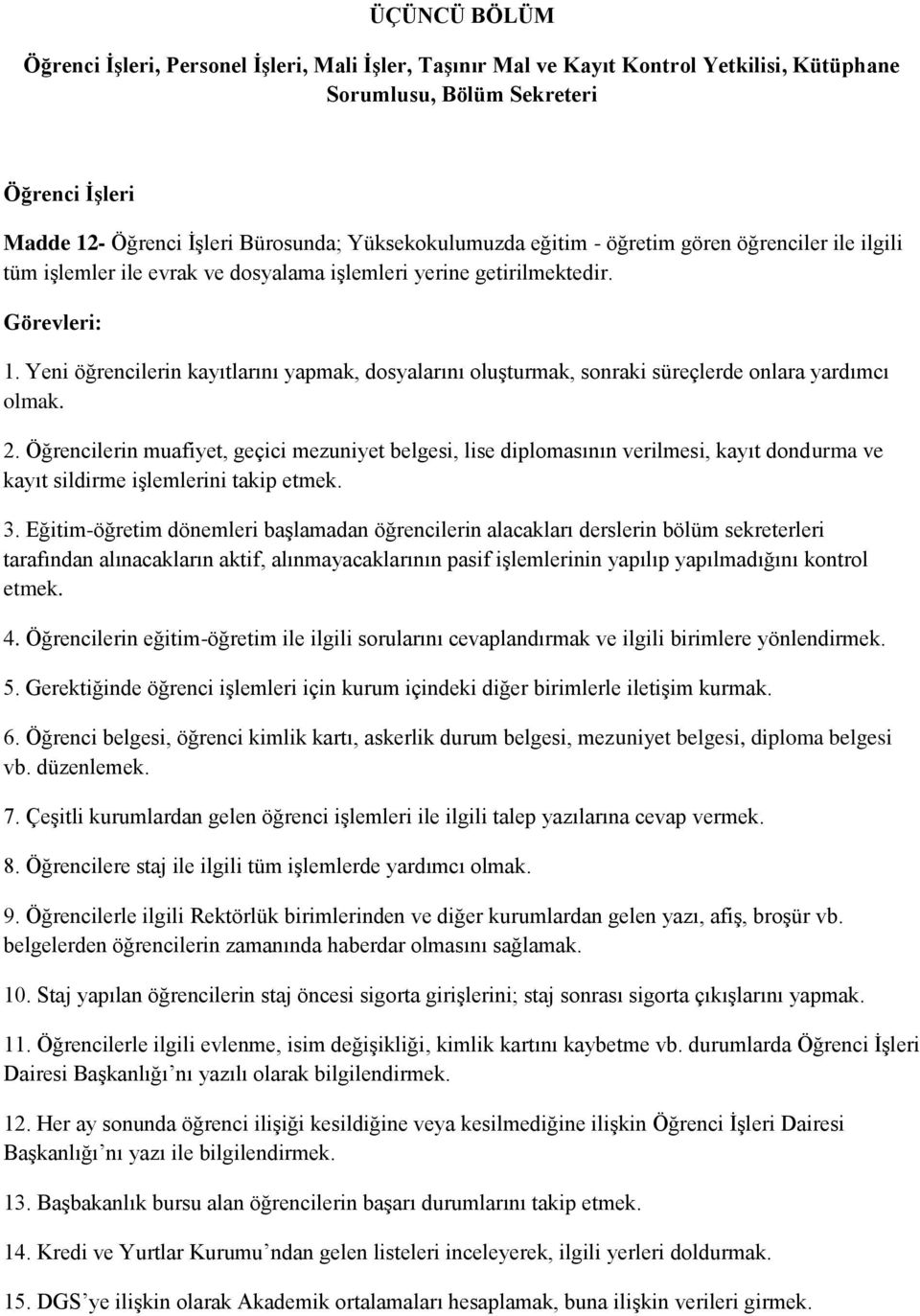 Yeni öğrencilerin kayıtlarını yapmak, dosyalarını oluşturmak, sonraki süreçlerde onlara yardımcı olmak. 2.