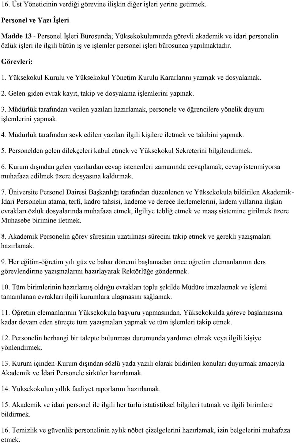 yapılmaktadır. 1. Yüksekokul Kurulu ve Yüksekokul Yönetim Kurulu Kararlarını yazmak ve dosyalamak. 2. Gelen-giden evrak kayıt, takip ve dosyalama işlemlerini yapmak. 3.