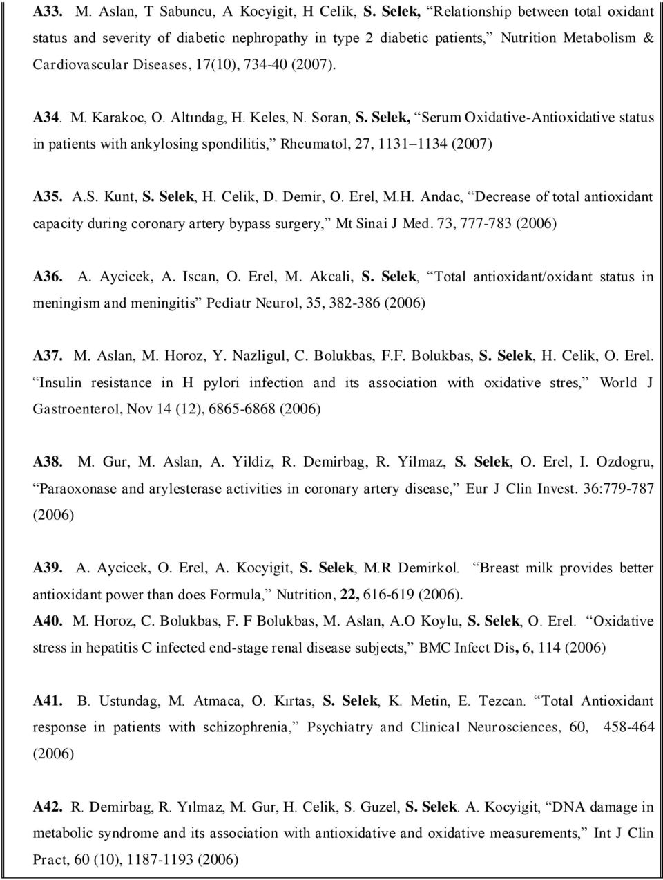 Altındag, H. Keles, N. Soran, S. Selek, Serum Oxidative-Antioxidative status in patients with ankylosing spondilitis, Rheumatol, 27, 1131 1134 (2007) A35. A.S. Kunt, S. Selek, H. Celik, D. Demir, O.