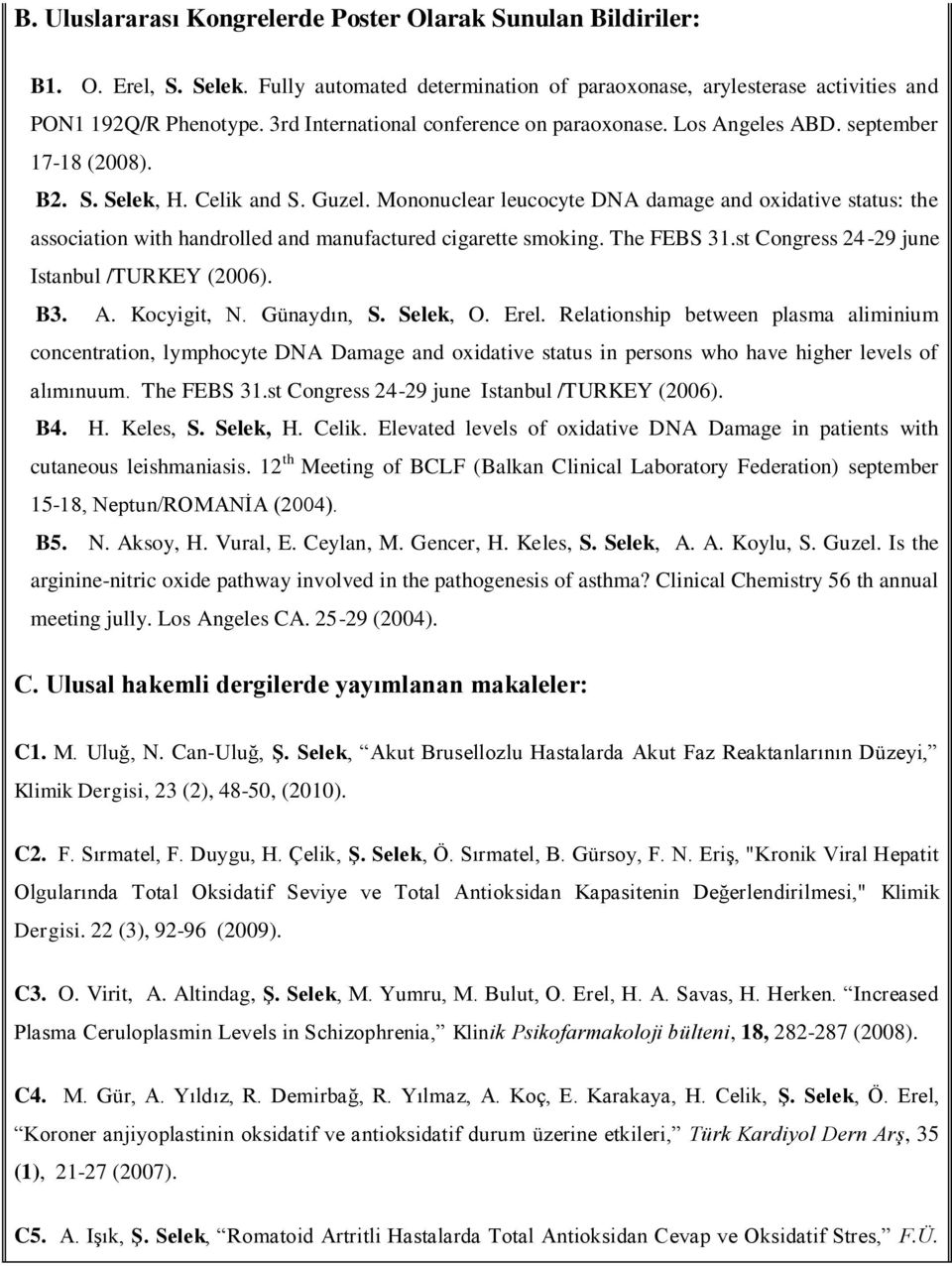 Mononuclear leucocyte DNA damage and oxidative status: the association with handrolled and manufactured cigarette smoking. The FEBS 31.st Congress 24-29 june Istanbul /TURKEY (2006). B3. A.