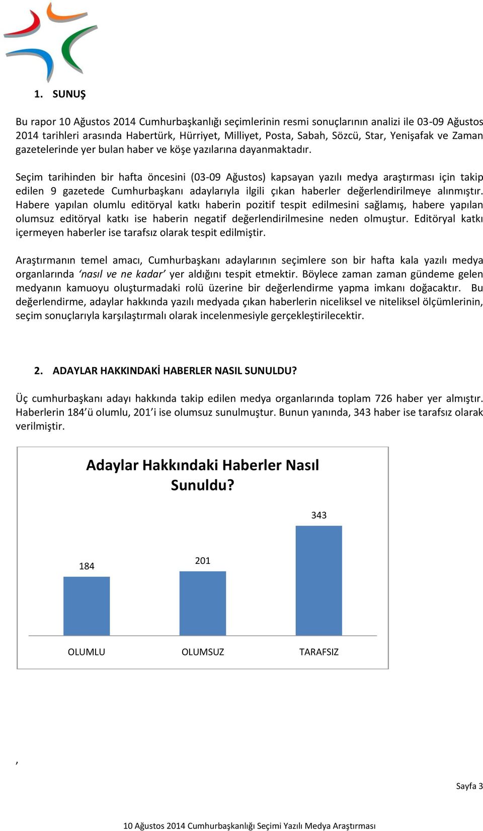 Seçim tarihinden bir hafta öncesini (03-09 Ağustos) kapsayan yazılı medya araştırması için takip edilen 9 gazetede Cumhurbaşkanı adaylarıyla ilgili çıkan haberler değerlendirilmeye alınmıştır.