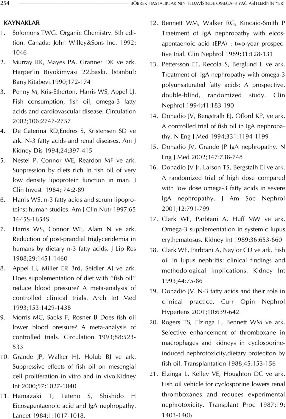 Fish consumption, fish oil, omega-3 fatty acids and cardiovascular disease. Circulation 2002;106:2747-2757 4. De Caterina RD,Endres S, Kristensen SD ve ark. N-3 fatty acids and renal diseases.