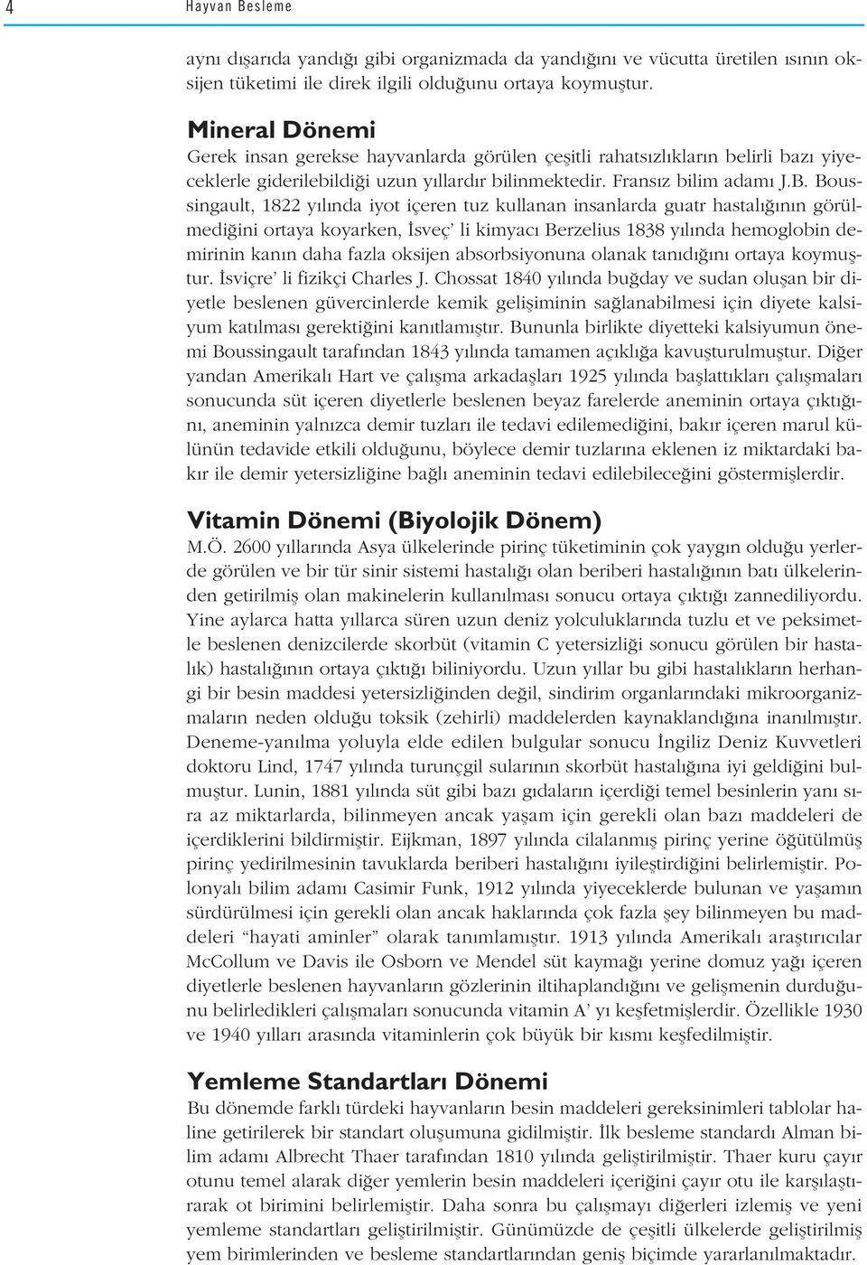 Boussingault, 1822 y l nda iyot içeren tuz kullanan insanlarda guatr hastal n n görülmedi ini ortaya koyarken, sveç li kimyac Berzelius 1838 y l nda hemoglobin demirinin kan n daha fazla oksijen