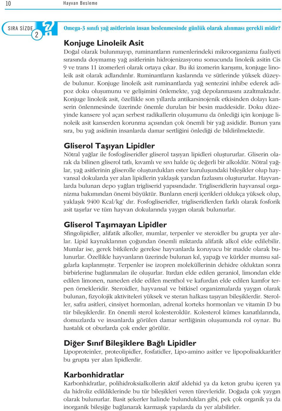 asitin Cis SORU 9 ve trans 11 SORU izomerleri olarak ortaya ç kar. Bu iki izomerin kar fl m, konjuge linoleik asit olarak adland r l r. Ruminantlar n kaslar nda ve sütlerinde yüksek düzeyde bulunur.