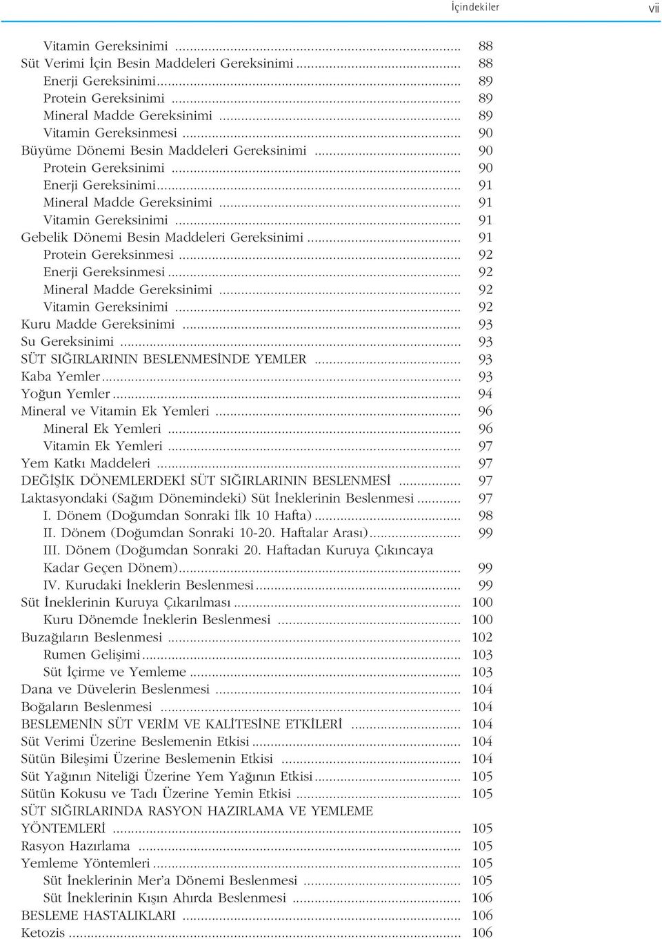 .. 91 Gebelik Dönemi Besin Maddeleri Gereksinimi... 91 Protein Gereksinmesi... 92 Enerji Gereksinmesi... 92 Mineral Madde Gereksinimi... 92 Vitamin Gereksinimi... 92 Kuru Madde Gereksinimi.