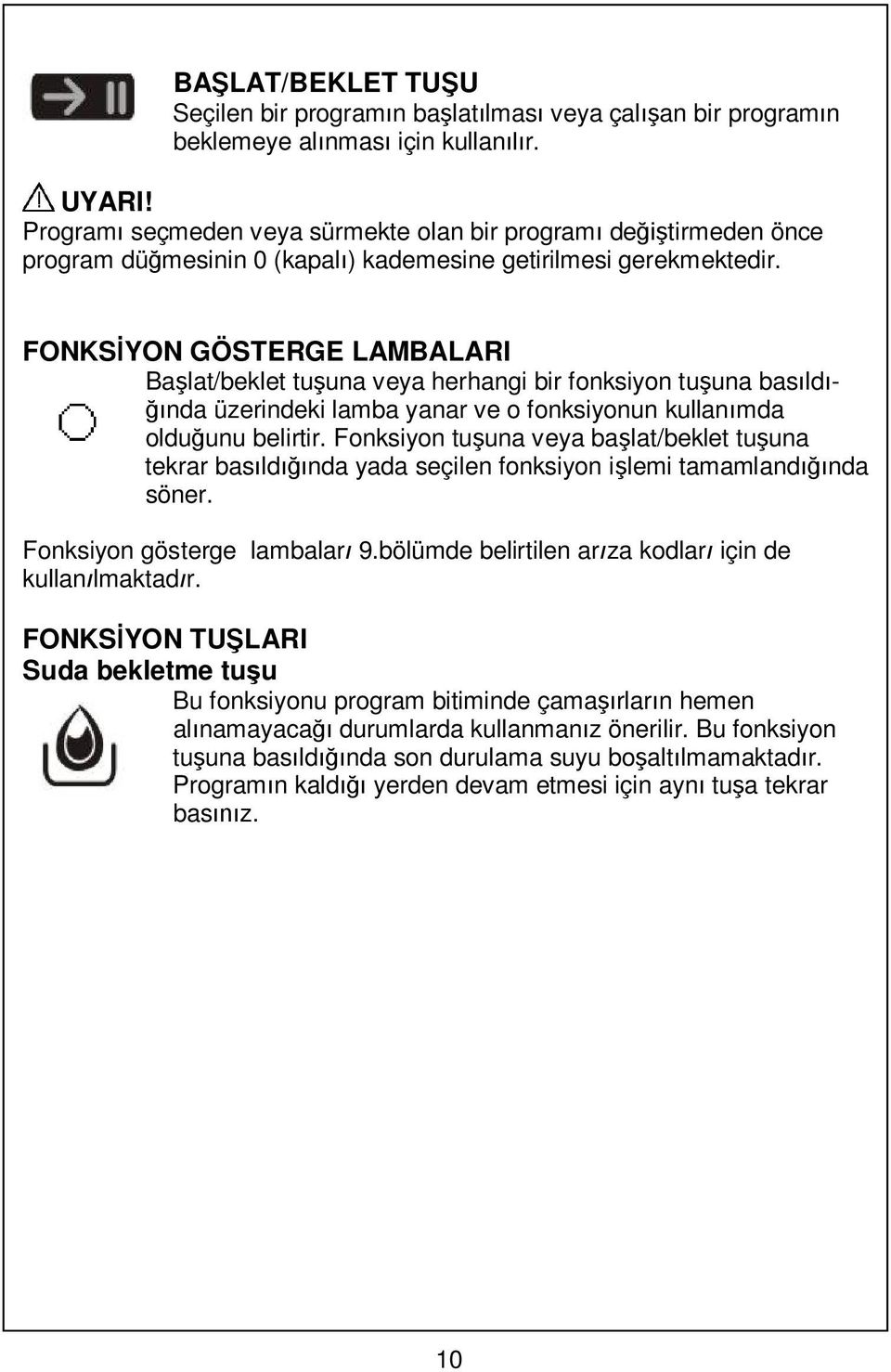 FONKS YON GÖSTERGE LAMBALARI Ba lat/beklet tu una veya herhangi bir fonksiyon tu una bas ld - nda üzerindeki lamba yanar ve o fonksiyonun kullan mda oldu unu belirtir.