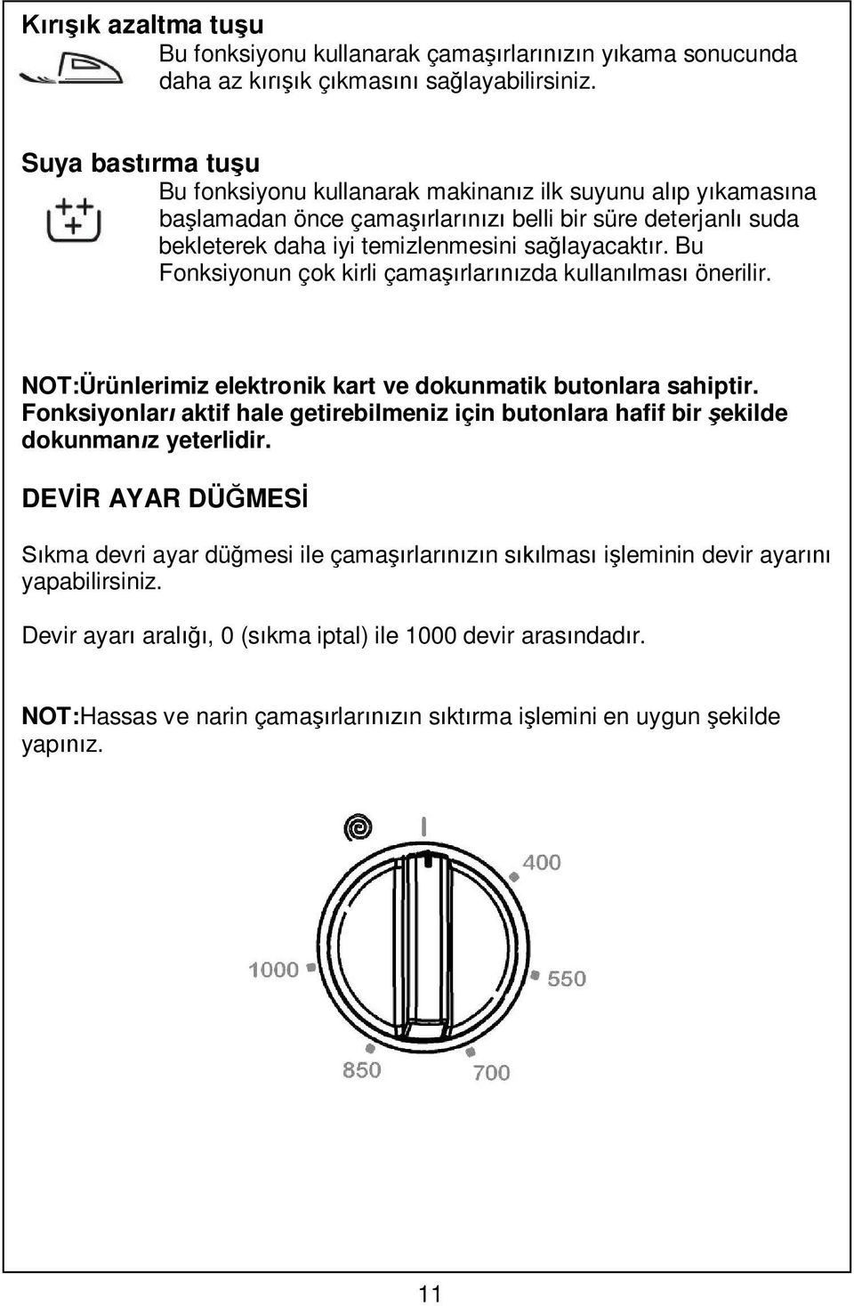 Bu Fonksiyonun çok kirli çama rlar zda kullan lmas önerilir. NOT:Ürünlerimiz elektronik kart ve dokunmatik butonlara sahiptir.