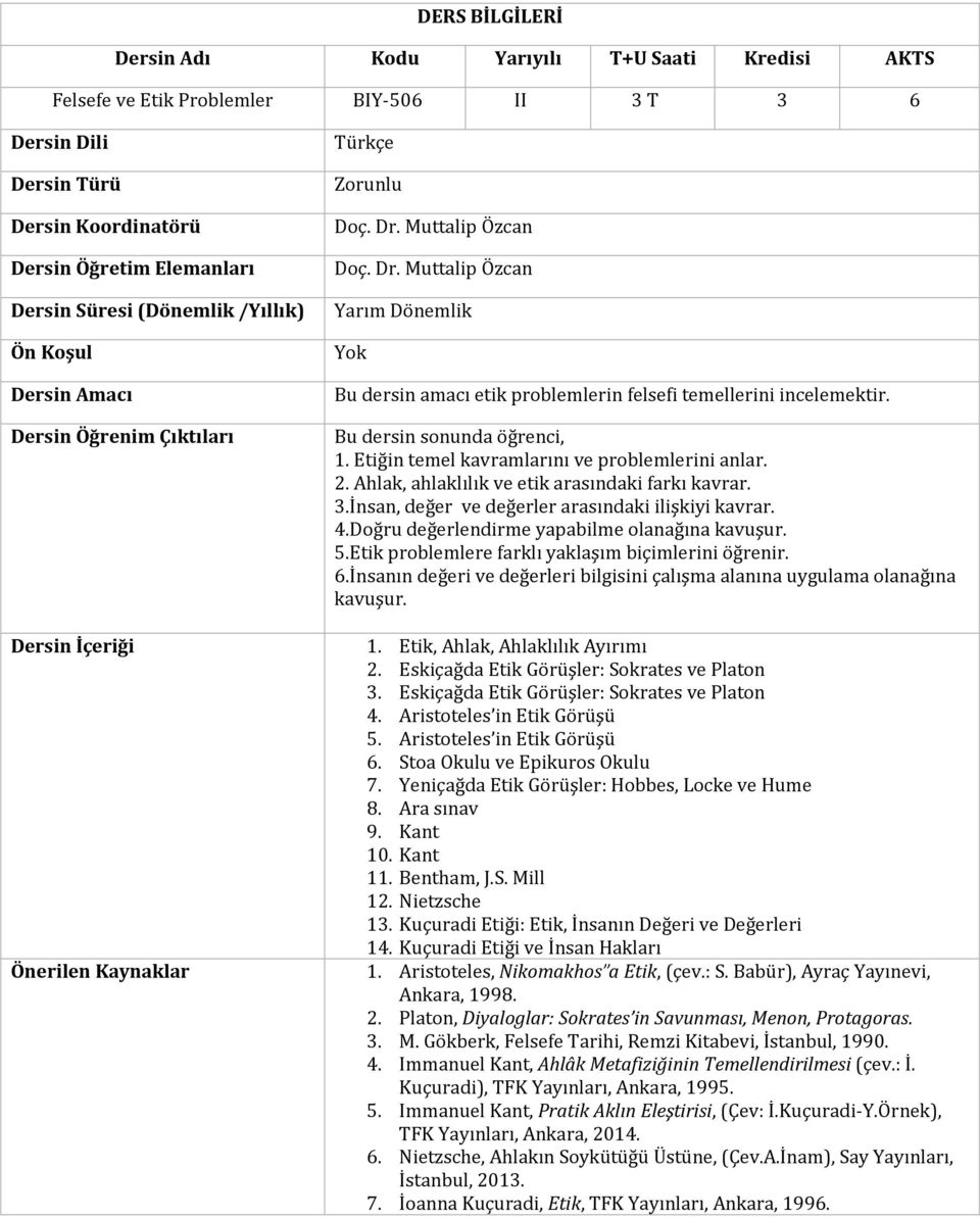Muttalip Özcan Doç. Dr. Muttalip Özcan Yarım Dönemlik Yok Bu dersin amacı etik problemlerin felsefi temellerini incelemektir. Bu dersin sonunda öğrenci, 1.