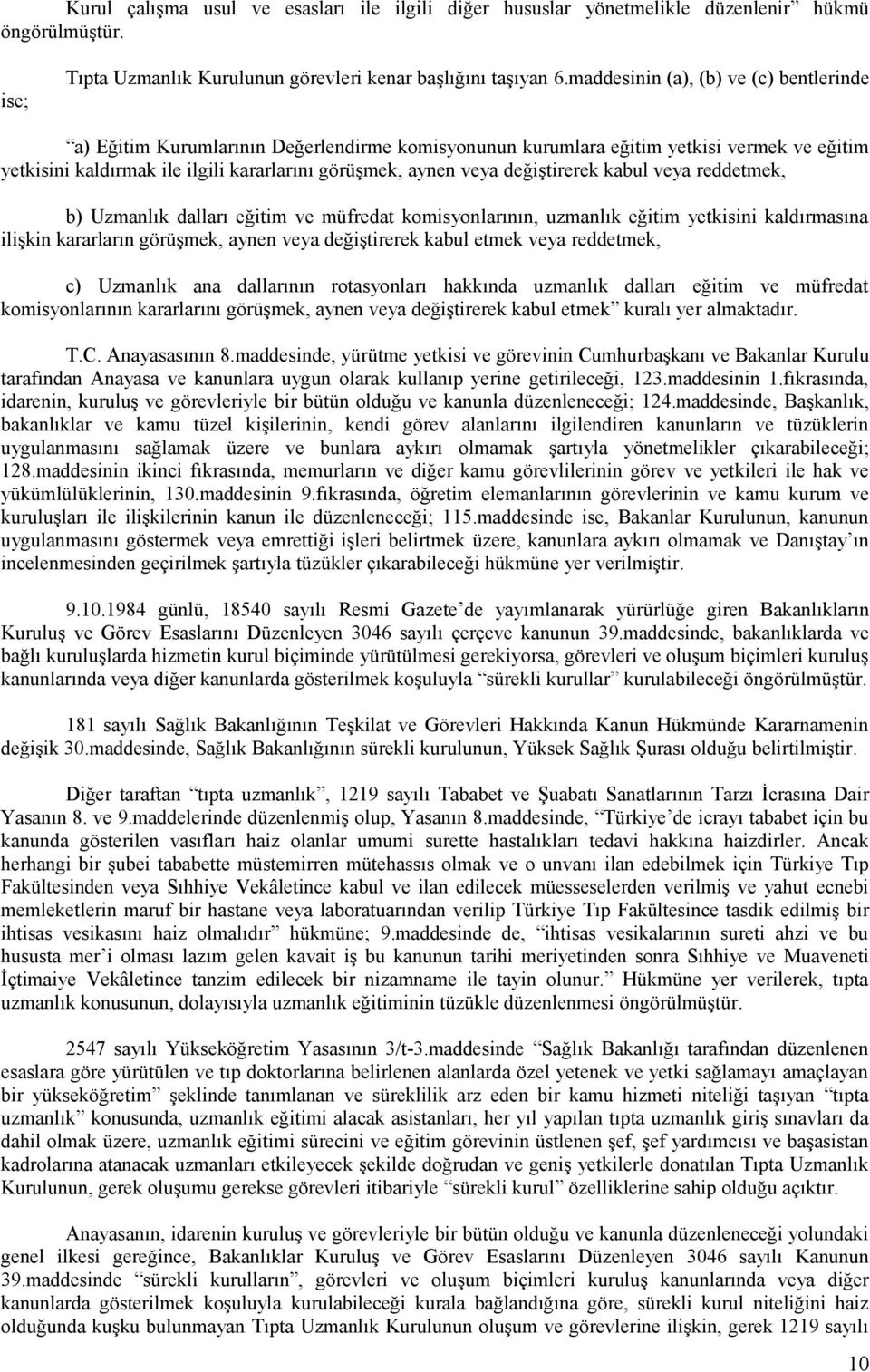 değiştirerek kabul veya reddetmek, b) Uzmanlık dalları eğitim ve müfredat komisyonlarının, uzmanlık eğitim yetkisini kaldırmasına ilişkin kararların görüşmek, aynen veya değiştirerek kabul etmek veya