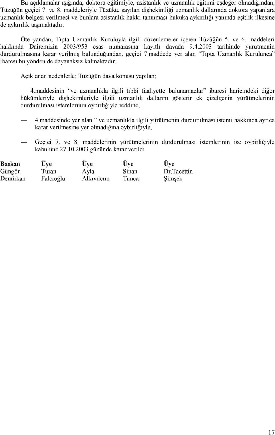 aykırılık taşımaktadır. Öte yandan; Tıpta Uzmanlık Kuruluyla ilgili düzenlemeler içeren Tüzüğün 5. ve 6. maddeleri hakkında Dairemizin 2003/953 esas numarasına kayıtlı davada 9.4.