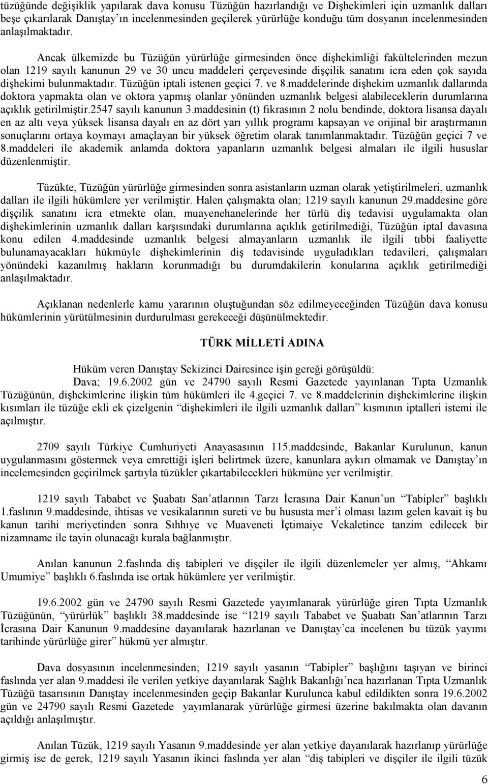 Ancak ülkemizde bu Tüzüğün yürürlüğe girmesinden önce dişhekimliği fakültelerinden mezun olan 1219 sayılı kanunun 29 ve 30 uncu maddeleri çerçevesinde dişçilik sanatını icra eden çok sayıda dişhekimi