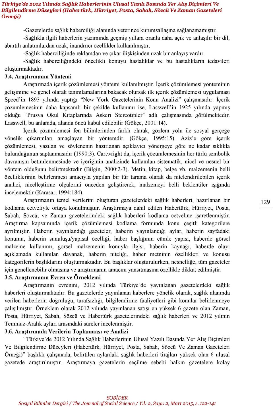 -Sağlıkla ilgili haberlerin yazımında geçmiş yıllara oranla daha açık ve anlaşılır bir dil, abartılı anlatımlardan uzak, inandırıcı özellikler kullanılmıştır.