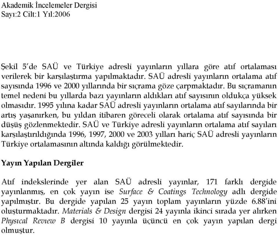 Bu sıçramanın temel nedeni bu yıllarda bazı yayınların aldıkları atıf sayısının oldukça yüksek olmasıdır.