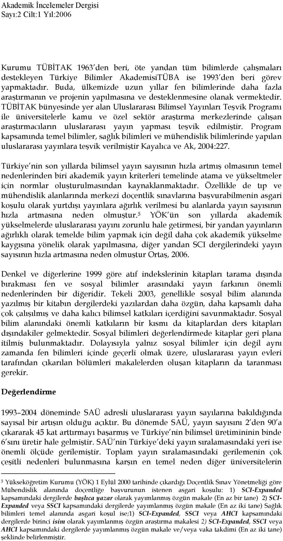 TÜBİTAK bünyesinde yer alan Uluslararası Bilimsel Yayınları Teşvik Programı ile üniversitelerle kamu ve özel sektör araştırma merkezlerinde çalışan araştırmacıların uluslararası yayın yapması teşvik