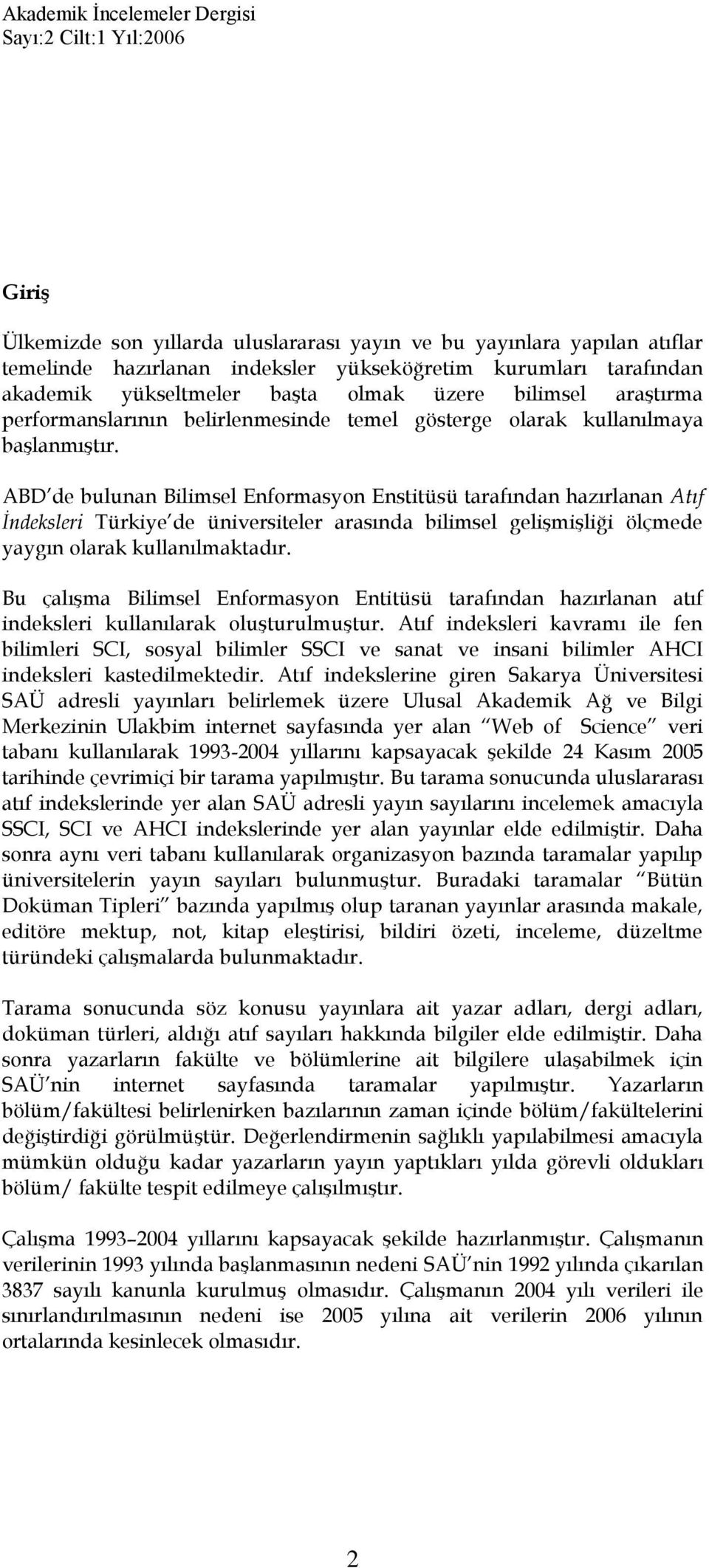 ABD de bulunan Bilimsel Enformasyon Enstitüsü tarafından hazırlanan Atıf İndeksleri Türkiye de üniversiteler arasında bilimsel gelişmişliği ölçmede yaygın olarak kullanılmaktadır.